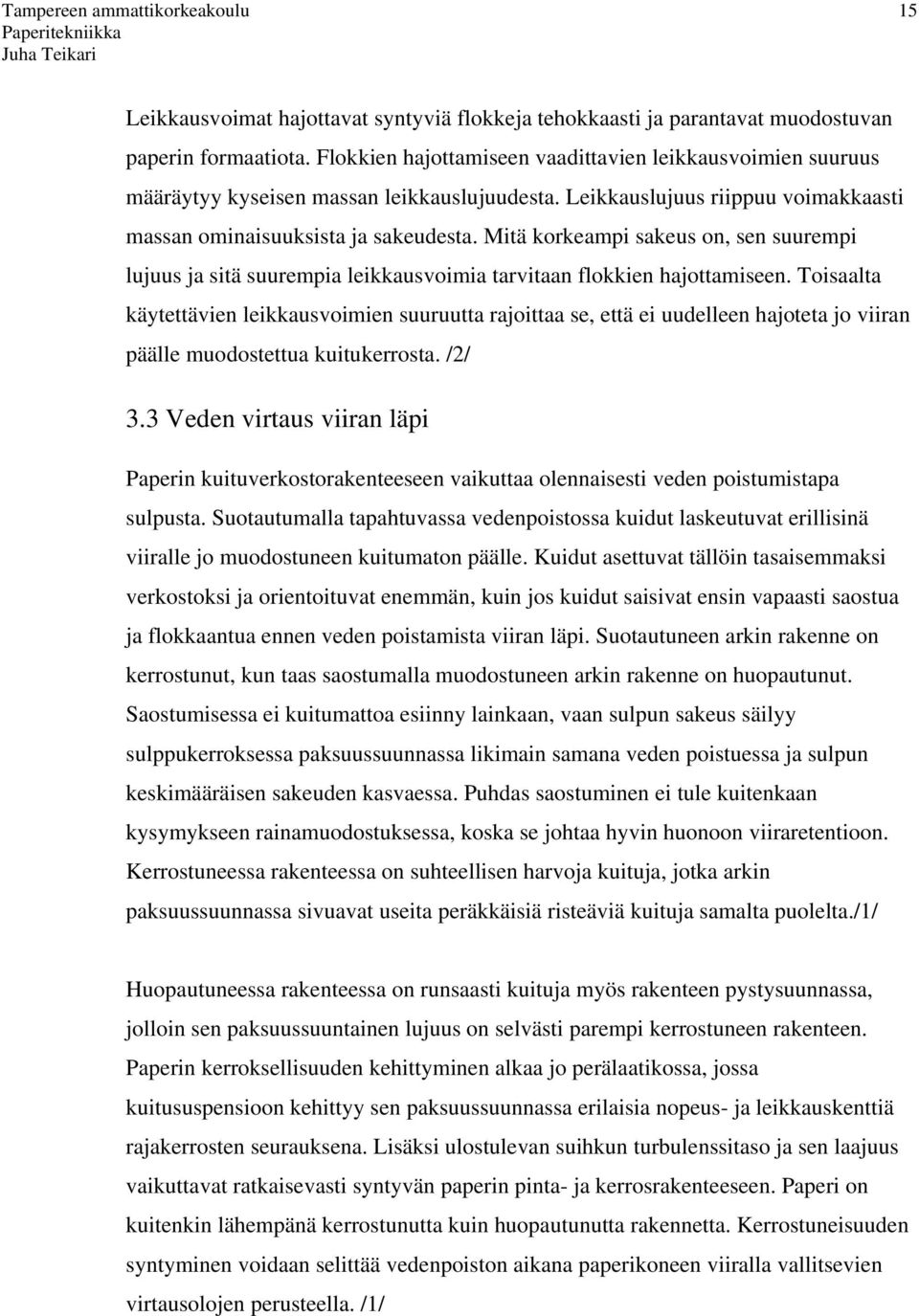 Mitä korkeampi sakeus on, sen suurempi lujuus ja sitä suurempia leikkausvoimia tarvitaan flokkien hajottamiseen.