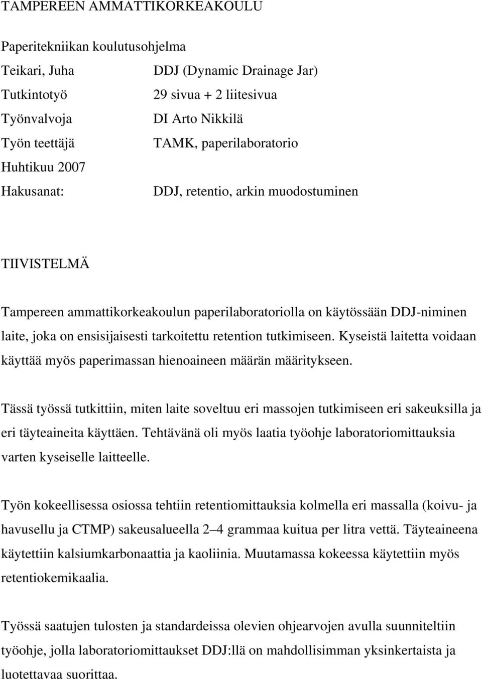 tarkoitettu retention tutkimiseen. Kyseistä laitetta voidaan käyttää myös paperimassan hienoaineen määrän määritykseen.