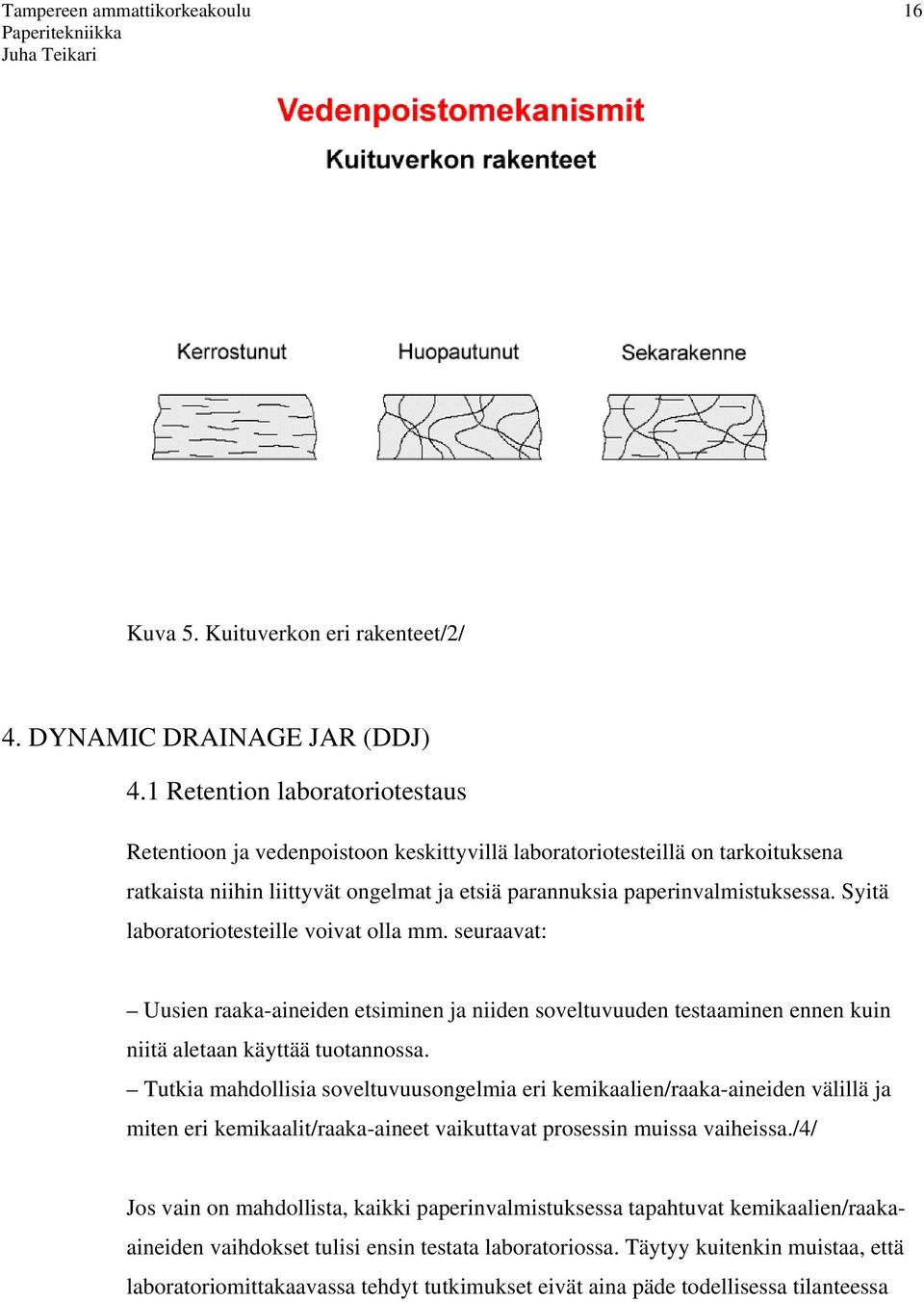 Syitä laboratoriotesteille voivat olla mm. seuraavat: Uusien raaka-aineiden etsiminen ja niiden soveltuvuuden testaaminen ennen kuin niitä aletaan käyttää tuotannossa.