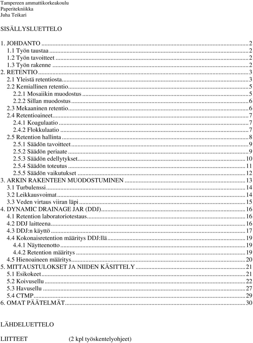 ..9 2.5.3 Säädön edellytykset...10 2.5.4 Säädön toteutus...11 2.5.5 Säädön vaikutukset...12 3. ARKIN RAKENTEEN MUODOSTUMINEN...13 3.1 Turbulenssi...14 3.2 Leikkausvoimat...14 3.3 Veden virtaus viiran läpi.