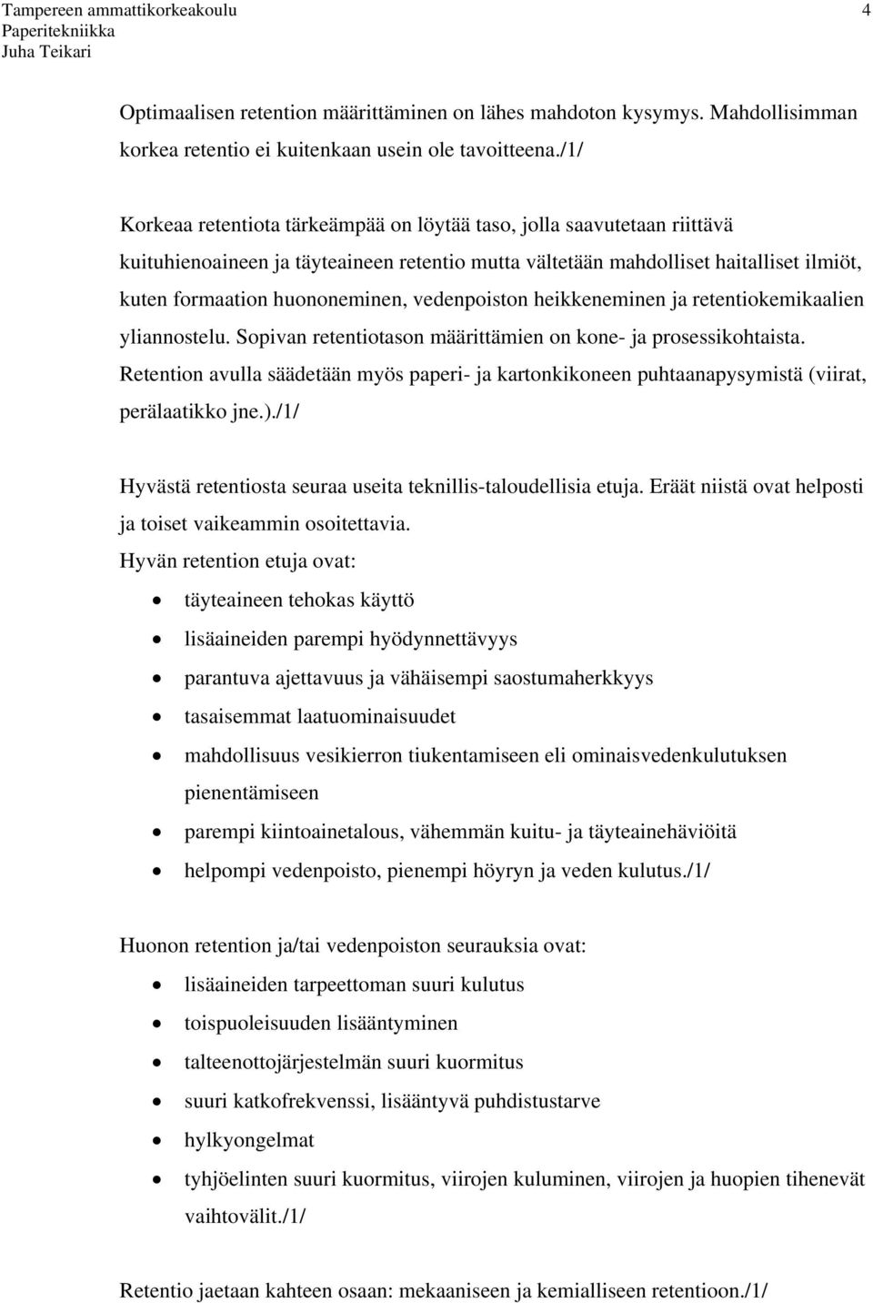 vedenpoiston heikkeneminen ja retentiokemikaalien yliannostelu. Sopivan retentiotason määrittämien on kone- ja prosessikohtaista.