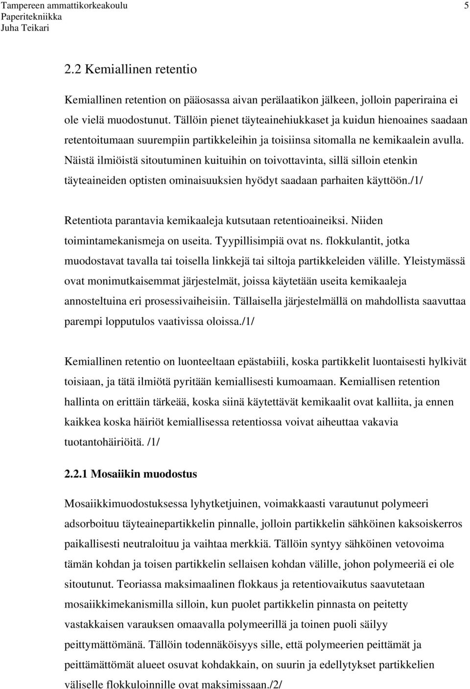 Näistä ilmiöistä sitoutuminen kuituihin on toivottavinta, sillä silloin etenkin täyteaineiden optisten ominaisuuksien hyödyt saadaan parhaiten käyttöön.