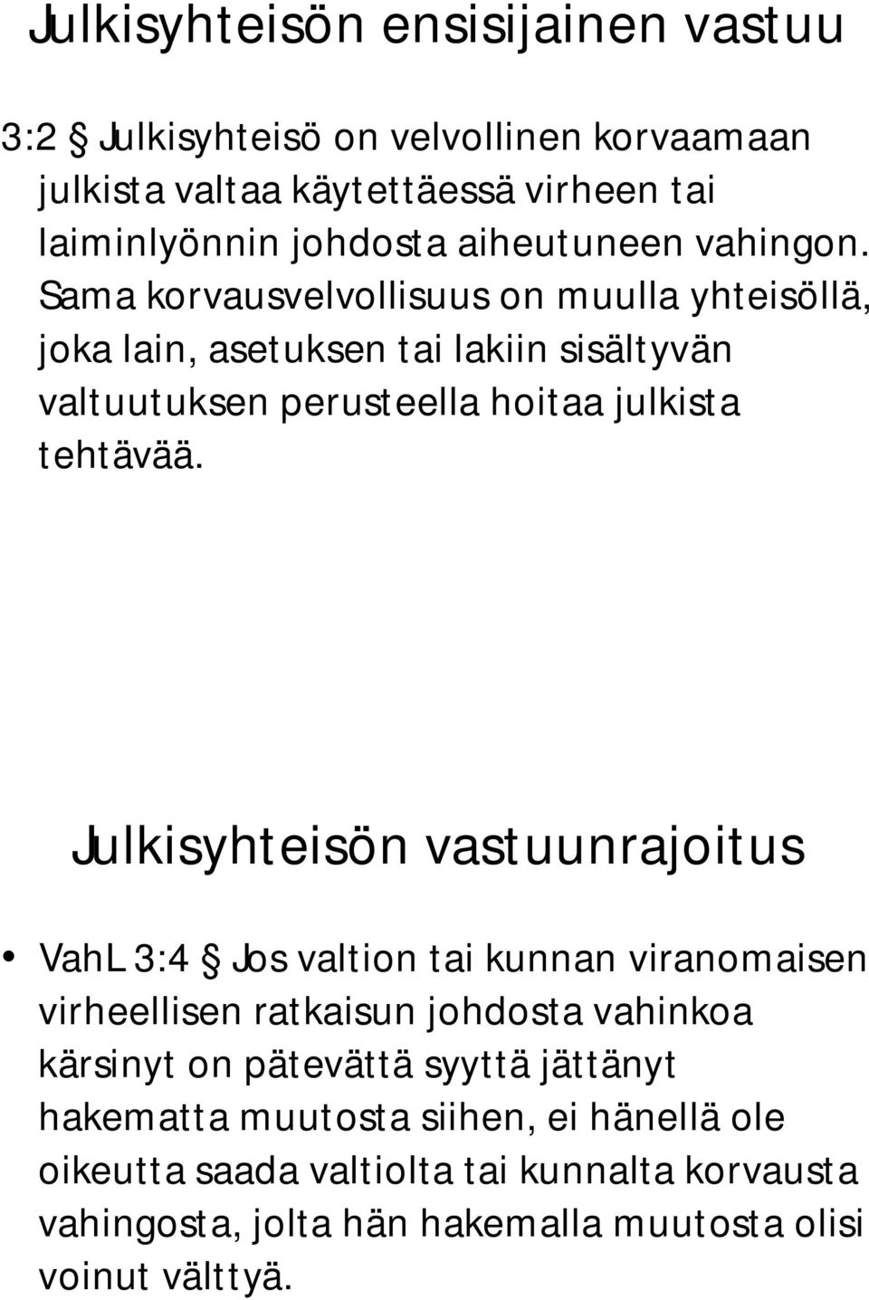 Sama korvausvelvollisuus on muulla yhteisöllä, joka lain, asetuksen tai lakiin sisältyvän valtuutuksen perusteella hoitaa julkista tehtävää.