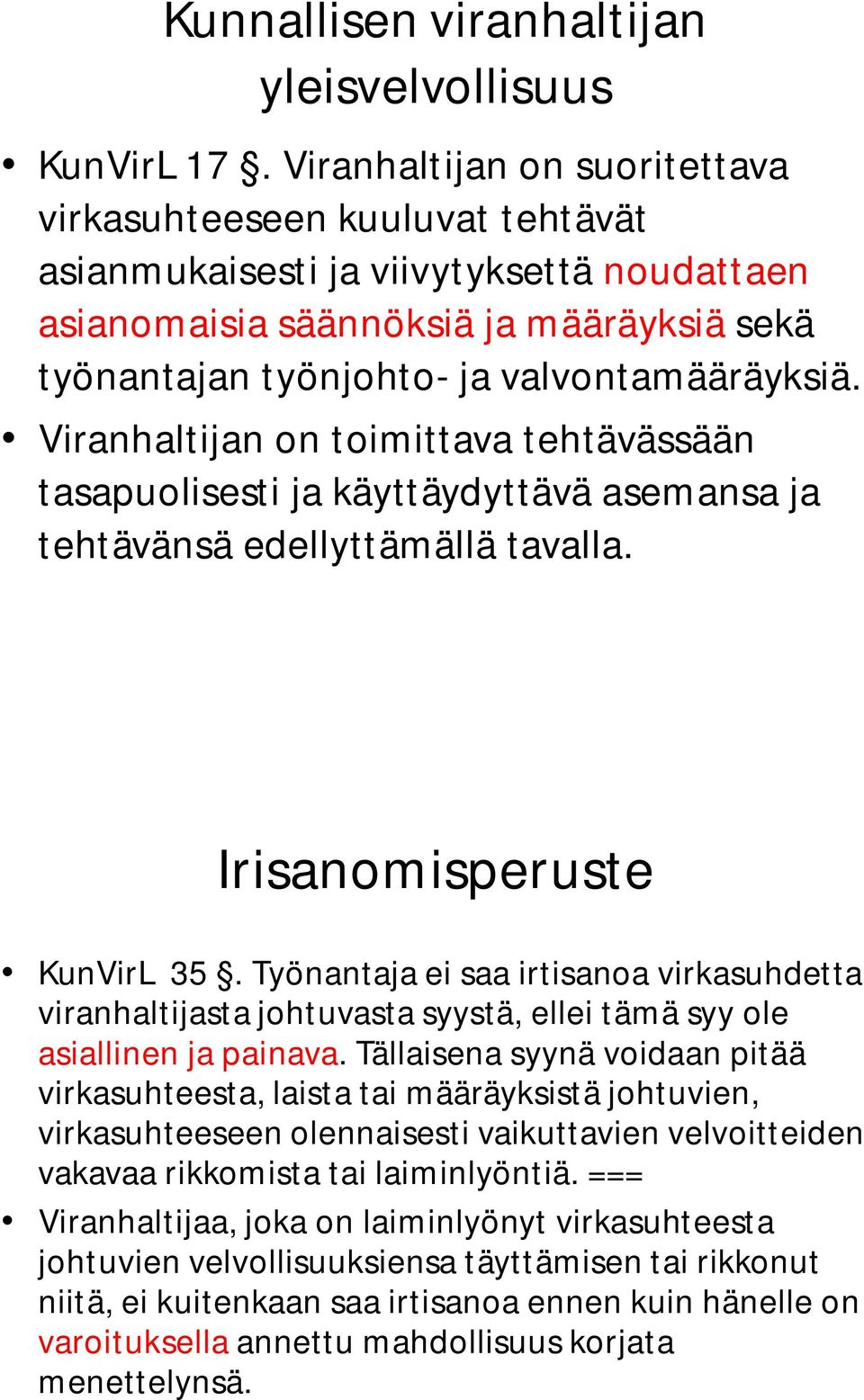 Viranhaltijan on toimittava tehtävässään tasapuolisesti ja käyttäydyttävä asemansa ja tehtävänsä edellyttämällä tavalla. Irisanomisperuste KunVirL 35.