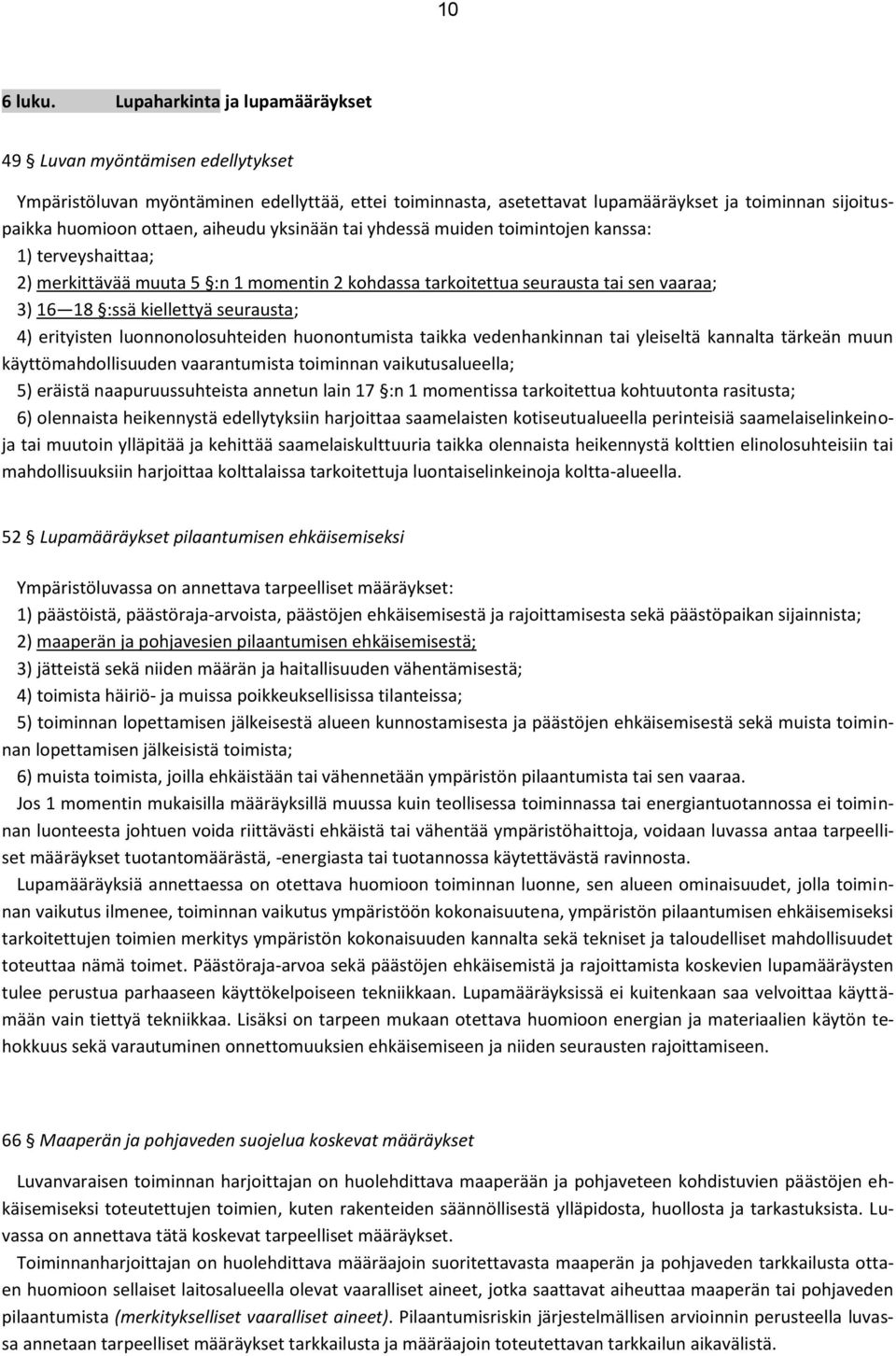 aiheudu yksinään tai yhdessä muiden toimintojen kanssa: 1) terveyshaittaa; 2) merkittävää muuta 5 :n 1 momentin 2 kohdassa tarkoitettua seurausta tai sen vaaraa; 3) 16 18 :ssä kiellettyä seurausta;