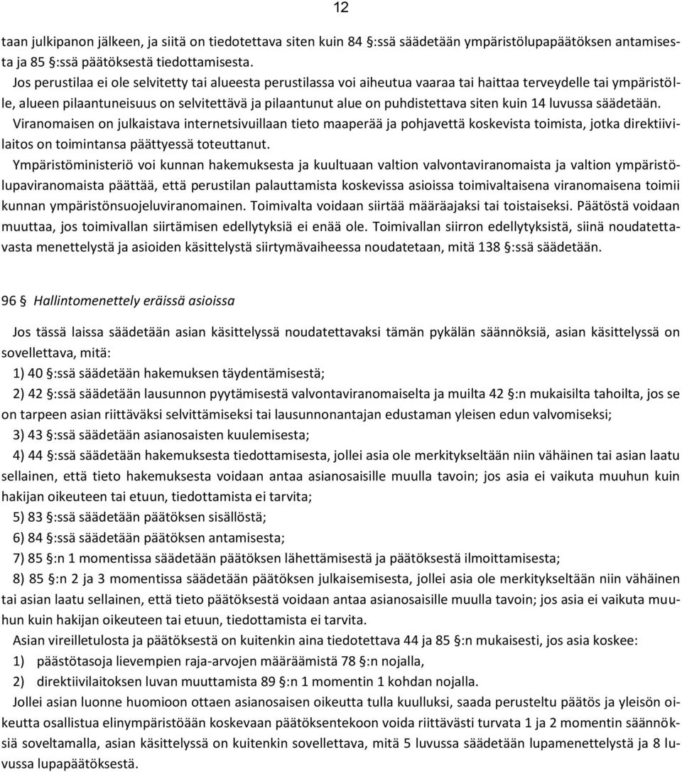 siten kuin 14 luvussa säädetään. Viranomaisen on julkaistava internetsivuillaan tieto maaperää ja pohjavettä koskevista toimista, jotka direktiivilaitos on toimintansa päättyessä toteuttanut.