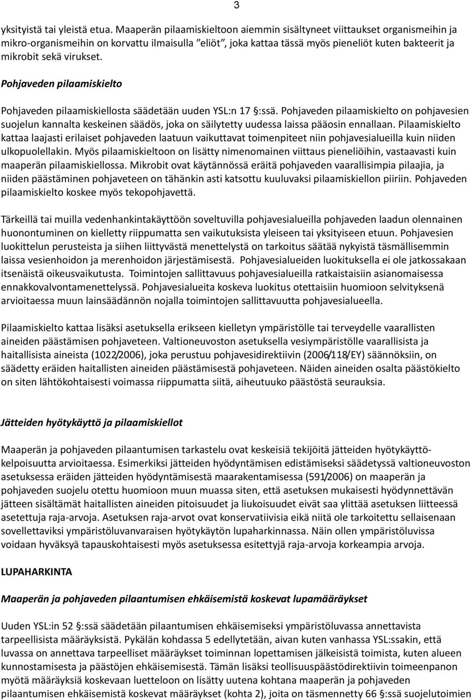 Pohjaveden pilaamiskielto 3 Pohjaveden pilaamiskiellosta säädetään uuden YSL:n 17 :ssä.