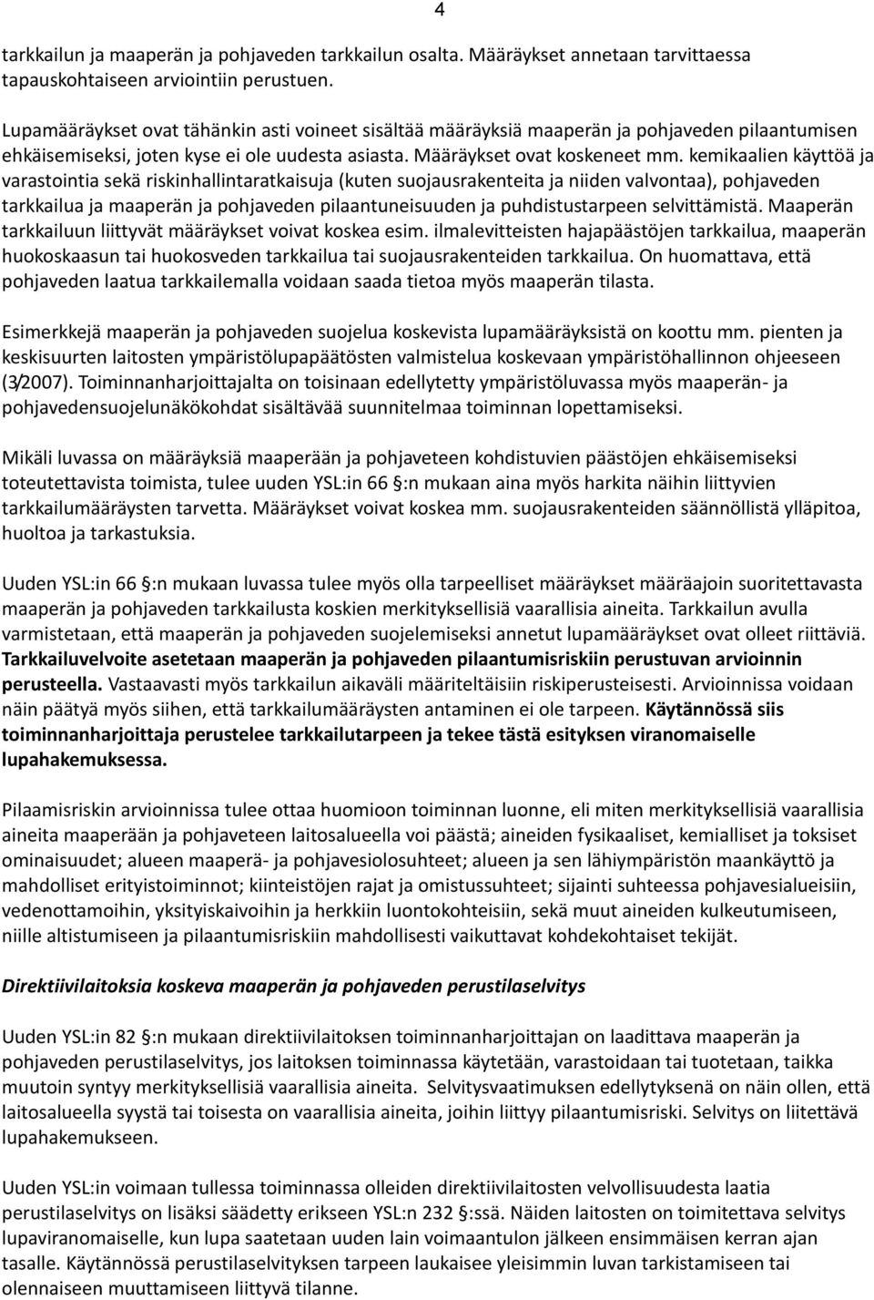 kemikaalien käyttöä ja varastointia sekä riskinhallintaratkaisuja (kuten suojausrakenteita ja niiden valvontaa), pohjaveden tarkkailua ja maaperän ja pohjaveden pilaantuneisuuden ja puhdistustarpeen