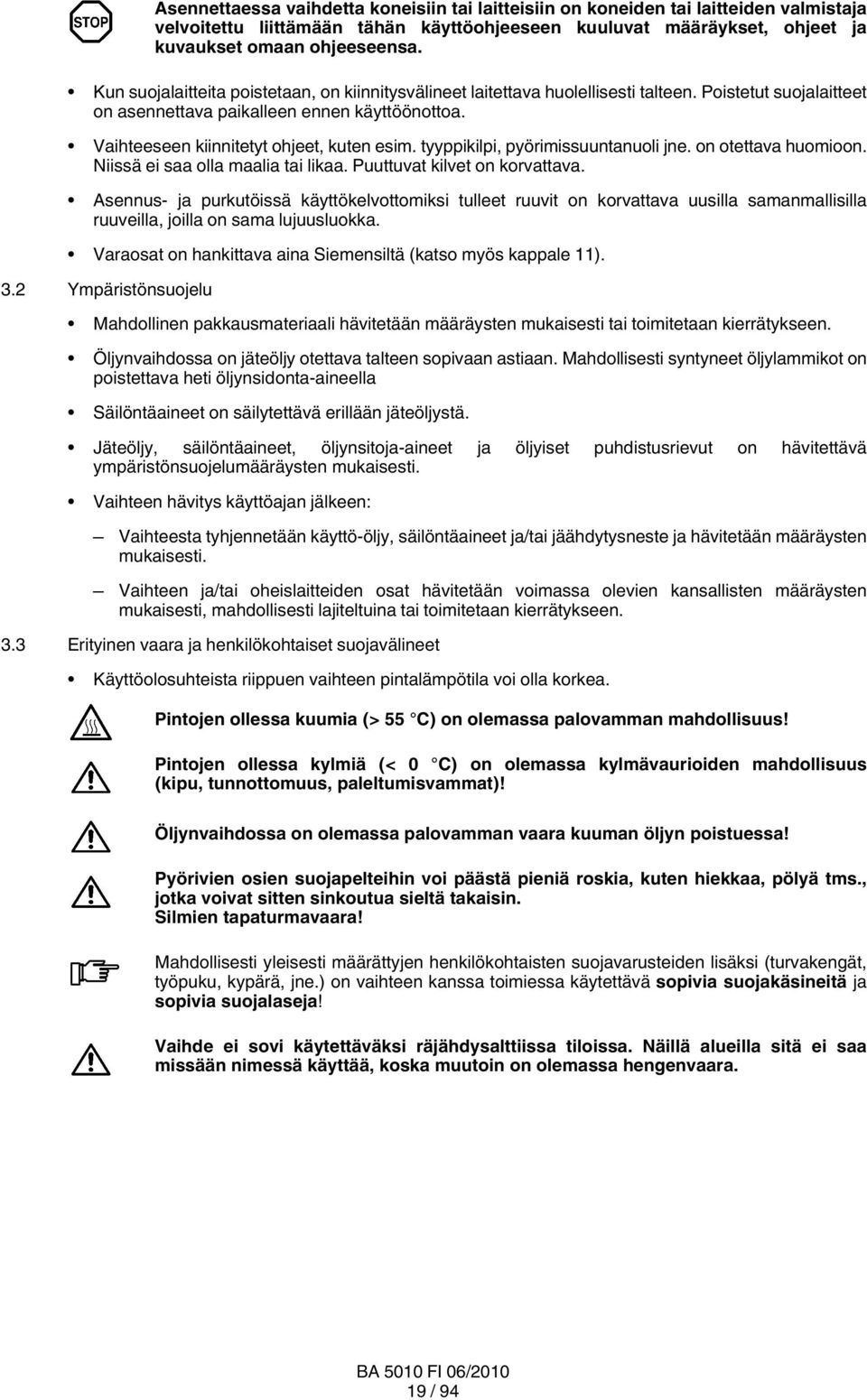 tyyppikilpi, pyörimissuuntanuoli jne. on otettava huomioon. Niissä ei saa olla maalia tai likaa. Puuttuvat kilvet on korvattava.
