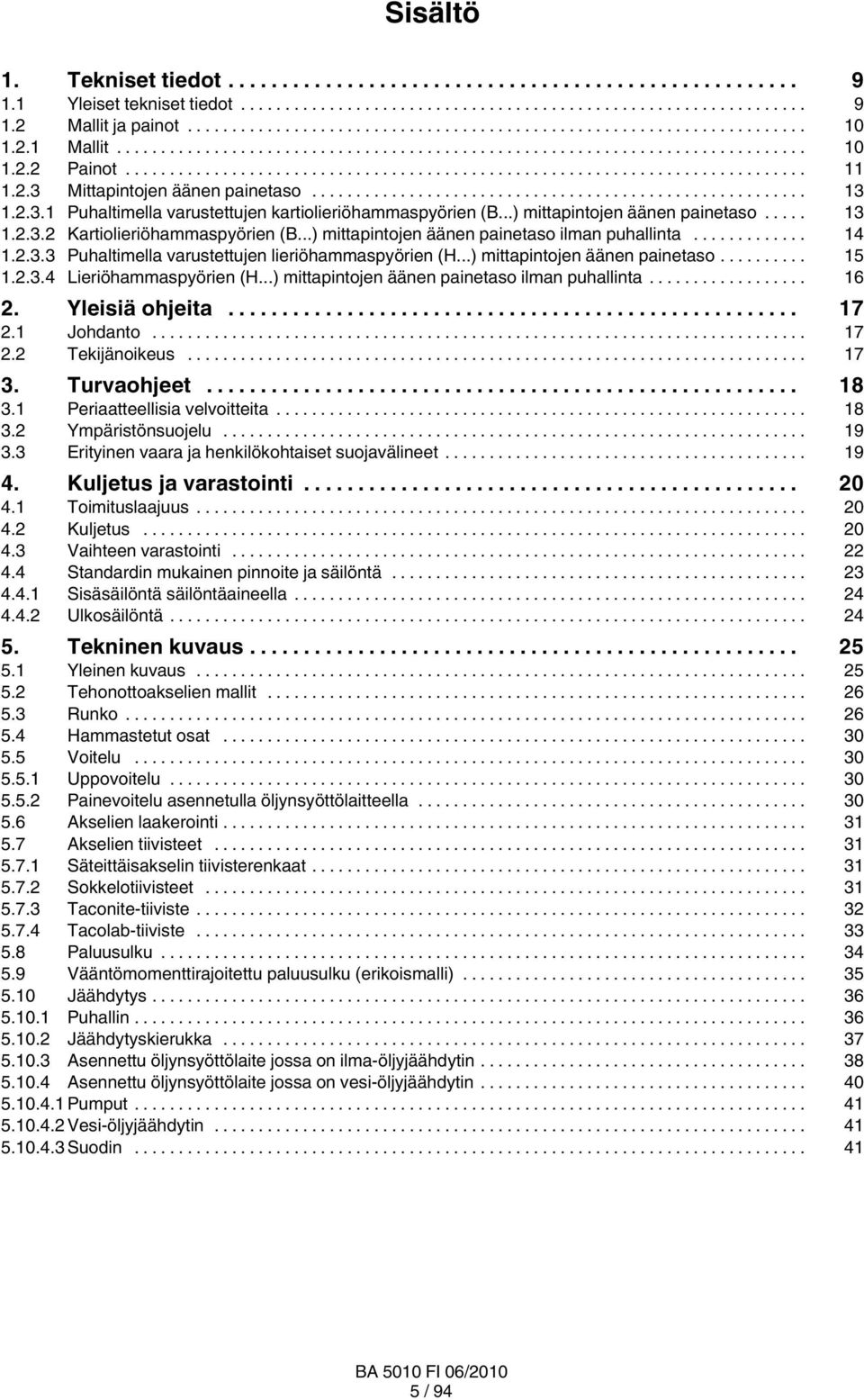 ..) mittapintojen äänen painetaso... 5..3.4 Lieriöhammaspyörien (H...) mittapintojen äänen painetaso ilman puhallinta... 6. Yleisiä ohjeita... 7. Johdanto... 7. Tekijänoikeus... 7 3. Turvaohjeet... 8 3.