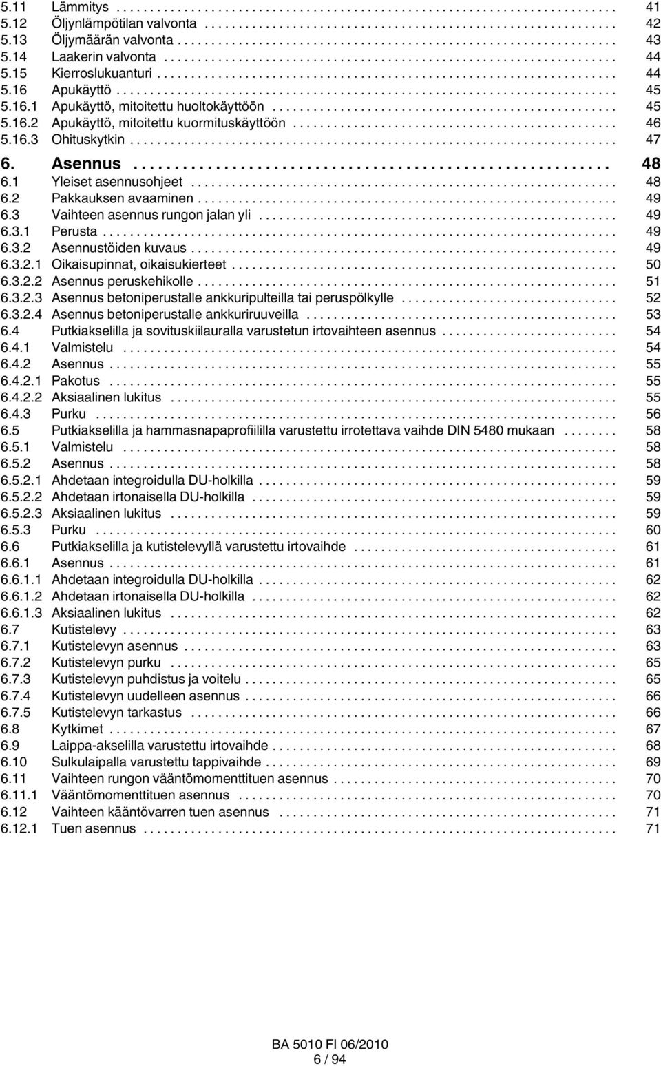 .. 49 6.3. Perusta... 49 6.3. Asennustöiden kuvaus... 49 6.3.. Oikaisupinnat, oikaisukierteet... 50 6.3.. Asennus peruskehikolle... 5 6.3..3 Asennus betoniperustalle ankkuripulteilla tai peruspölkylle.