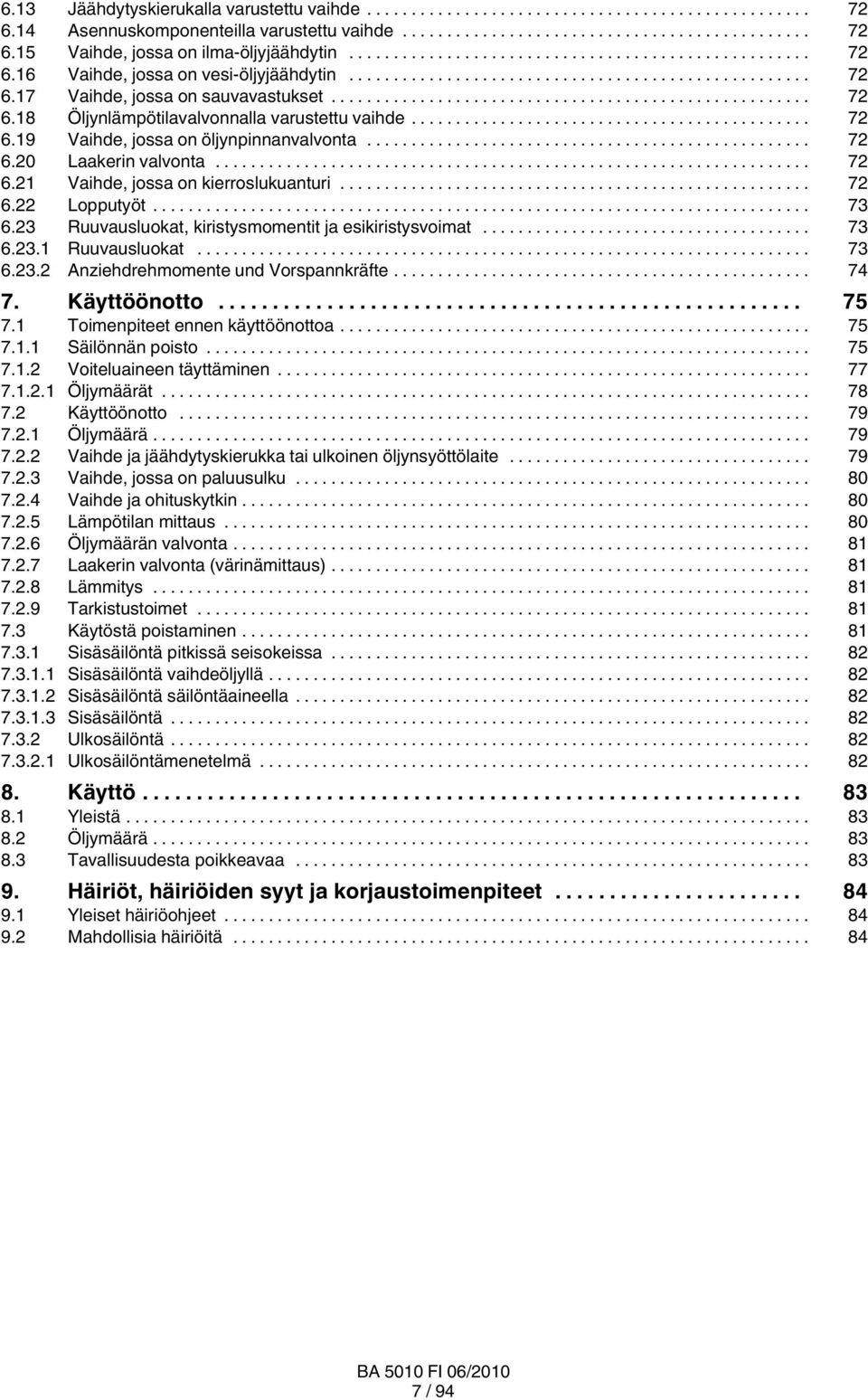 3 Ruuvausluokat, kiristysmomentit ja esikiristysvoimat... 73 6.3. Ruuvausluokat... 73 6.3. Anziehdrehmomente und Vorspannkräfte... 74 7. Käyttöönotto... 75 7. Toimenpiteet ennen käyttöönottoa... 75 7.. Säilönnän poisto.