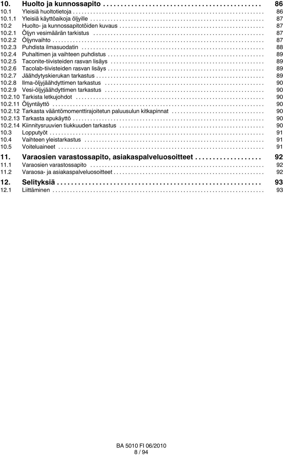 .. 89 0..8 Ilma öljyjäähdyttimen tarkastus... 90 0..9 Vesi öljyjäähdyttimen tarkastus... 90 0..0 Tarkista letkujohdot... 90 0.. Öljyntäyttö... 90 0.. Tarkasta vääntömomenttirajoitetun paluusulun kitkapinnat.