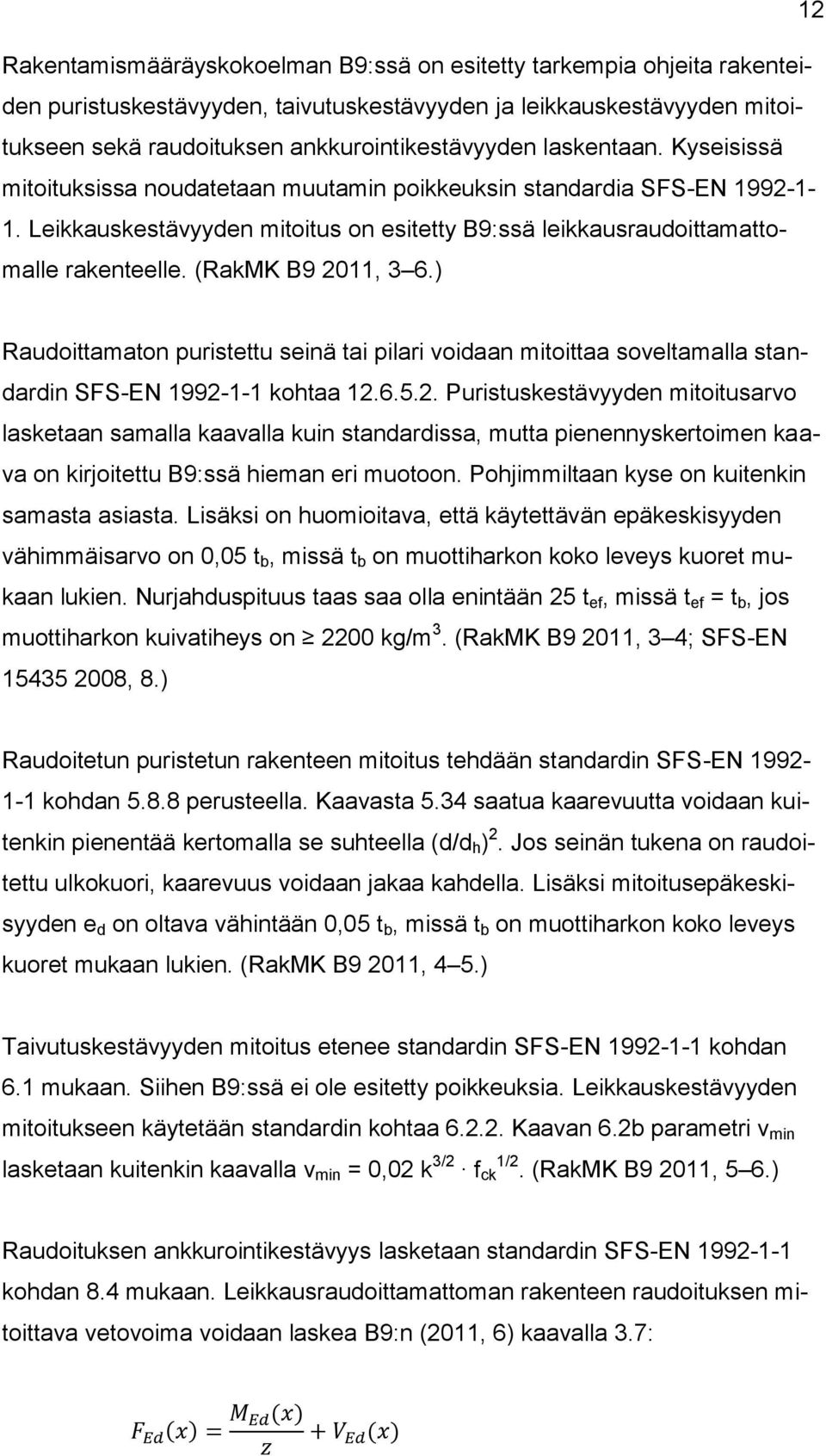 (RakMK B9 2011, 3 6.) Raudoittamaton puristettu seinä tai pilari voidaan mitoittaa soveltamalla standardin SFS-EN 1992-1-1 kohtaa 12.6.5.2. Puristuskestävyyden mitoitusarvo lasketaan samalla kaavalla kuin standardissa, mutta pienennyskertoimen kaava on kirjoitettu B9:ssä hieman eri muotoon.