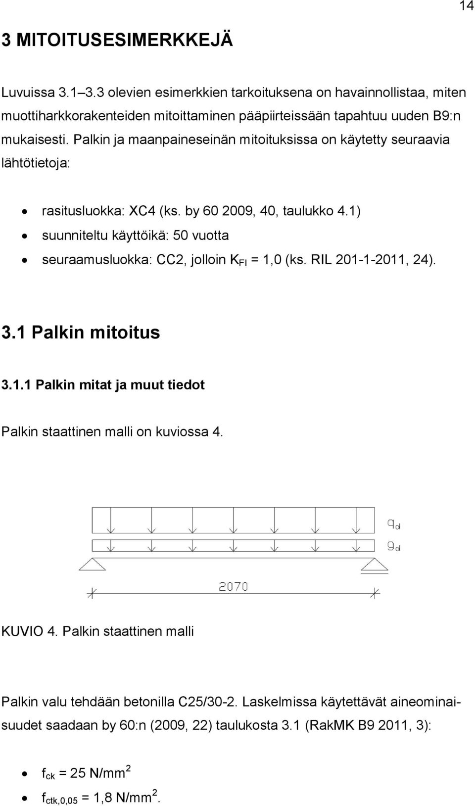 Palkin ja maanpaineseinän mitoituksissa on käytetty seuraavia lähtötietoja: rasitusluokka: XC4 (ks. by 60 2009, 40, taulukko 4.