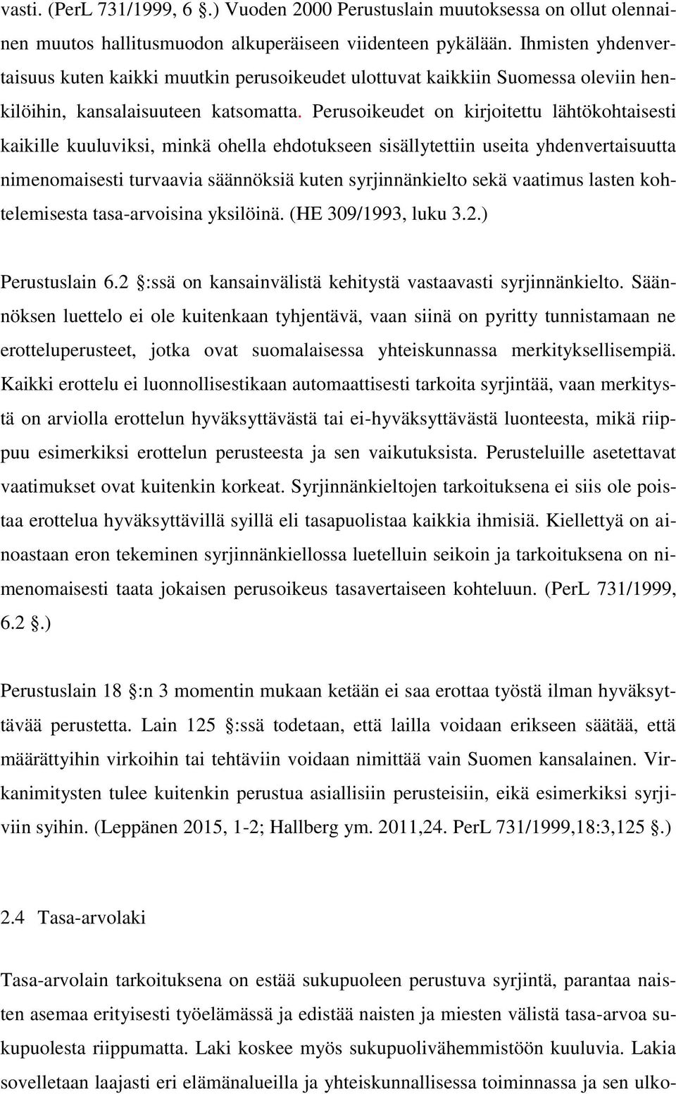 Perusoikeudet on kirjoitettu lähtökohtaisesti kaikille kuuluviksi, minkä ohella ehdotukseen sisällytettiin useita yhdenvertaisuutta nimenomaisesti turvaavia säännöksiä kuten syrjinnänkielto sekä