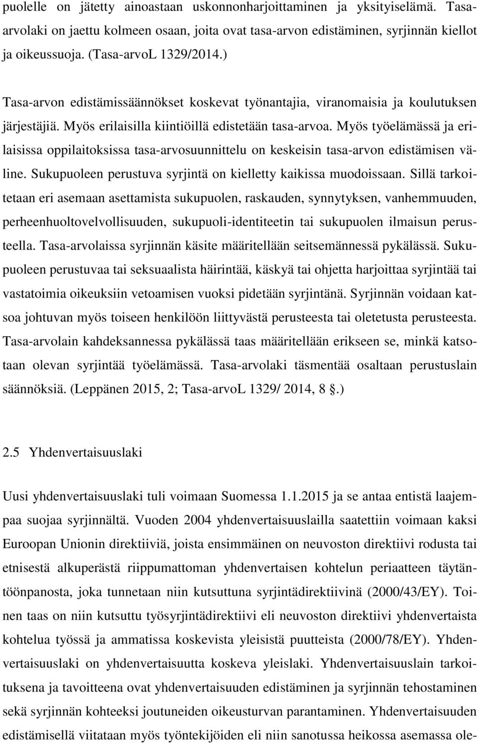 Myös työelämässä ja erilaisissa oppilaitoksissa tasa-arvosuunnittelu on keskeisin tasa-arvon edistämisen väline. Sukupuoleen perustuva syrjintä on kielletty kaikissa muodoissaan.