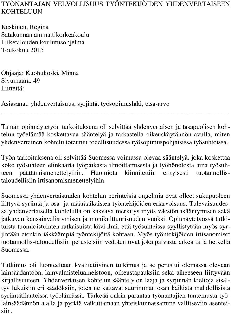 tarkastella oikeuskäytännön avulla, miten yhdenvertainen kohtelu toteutuu todellisuudessa työsopimuspohjaisissa työsuhteissa.