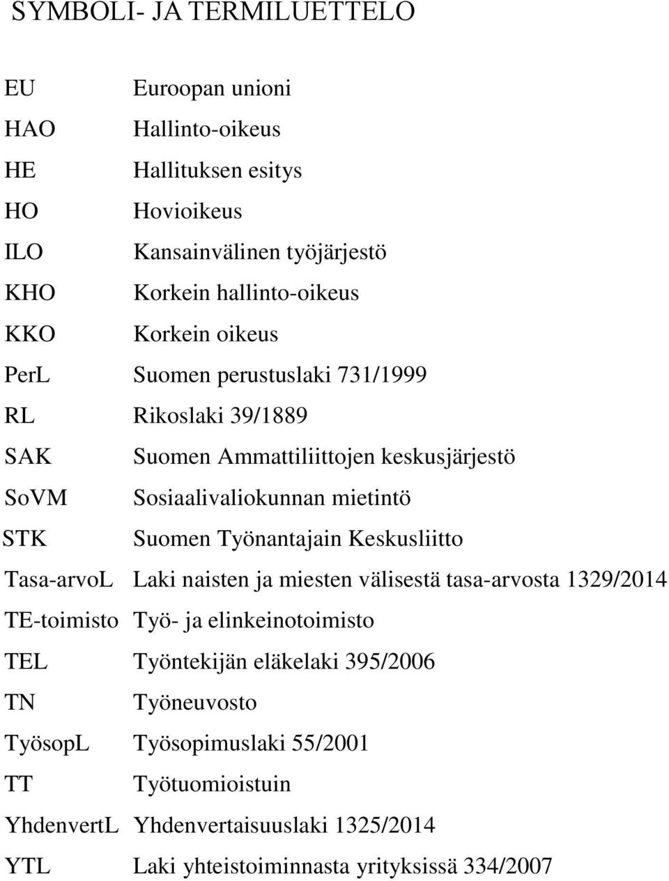 Suomen Työnantajain Keskusliitto Tasa-arvoL Laki naisten ja miesten välisestä tasa-arvosta 1329/2014 TE-toimisto Työ- ja elinkeinotoimisto TEL Työntekijän