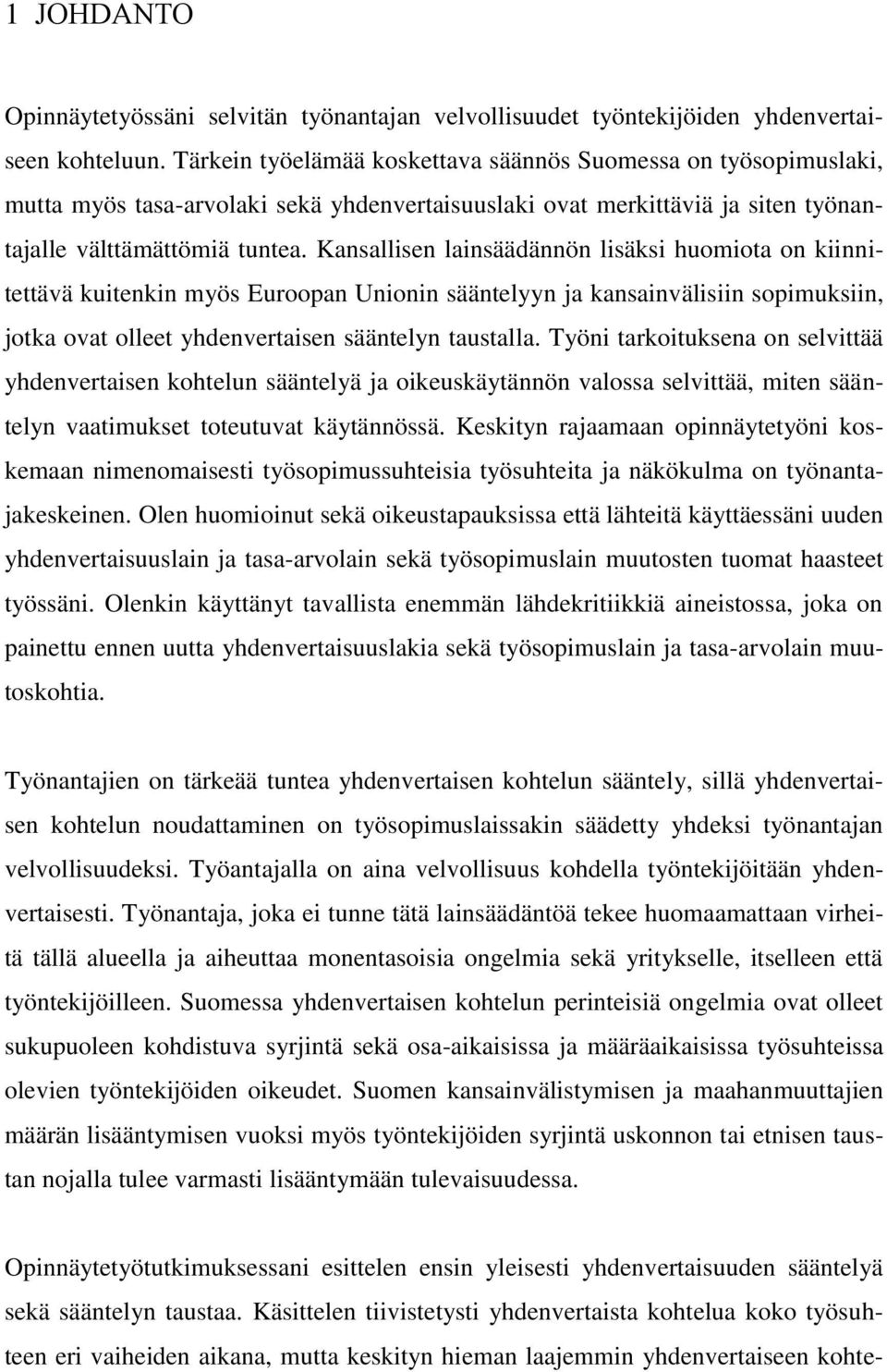 Kansallisen lainsäädännön lisäksi huomiota on kiinnitettävä kuitenkin myös Euroopan Unionin sääntelyyn ja kansainvälisiin sopimuksiin, jotka ovat olleet yhdenvertaisen sääntelyn taustalla.