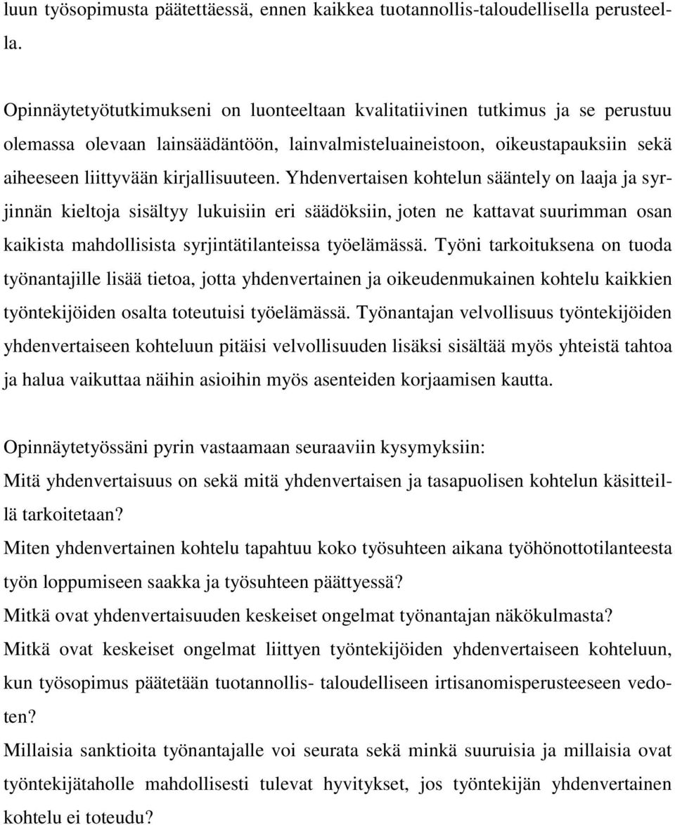 Yhdenvertaisen kohtelun sääntely on laaja ja syrjinnän kieltoja sisältyy lukuisiin eri säädöksiin, joten ne kattavat suurimman osan kaikista mahdollisista syrjintätilanteissa työelämässä.