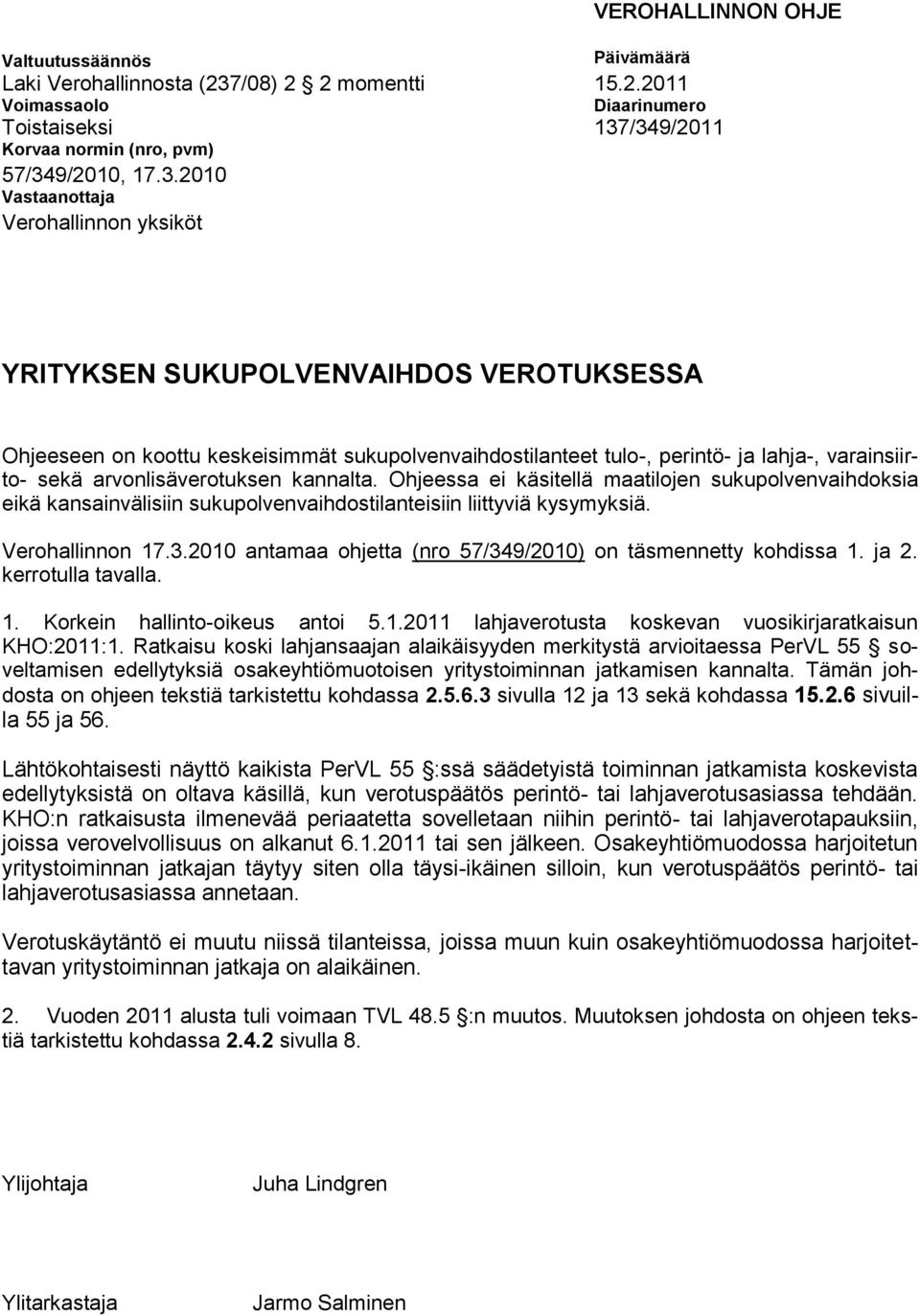 /349/2011 Korvaa normin (nro, pvm) 57/349/2010, 17.3.2010 Vastaanottaja Verohallinnon yksiköt YRITYKSEN SUKUPOLVENVAIHDOS VEROTUKSESSA Ohjeeseen on koottu keskeisimmät sukupolvenvaihdostilanteet