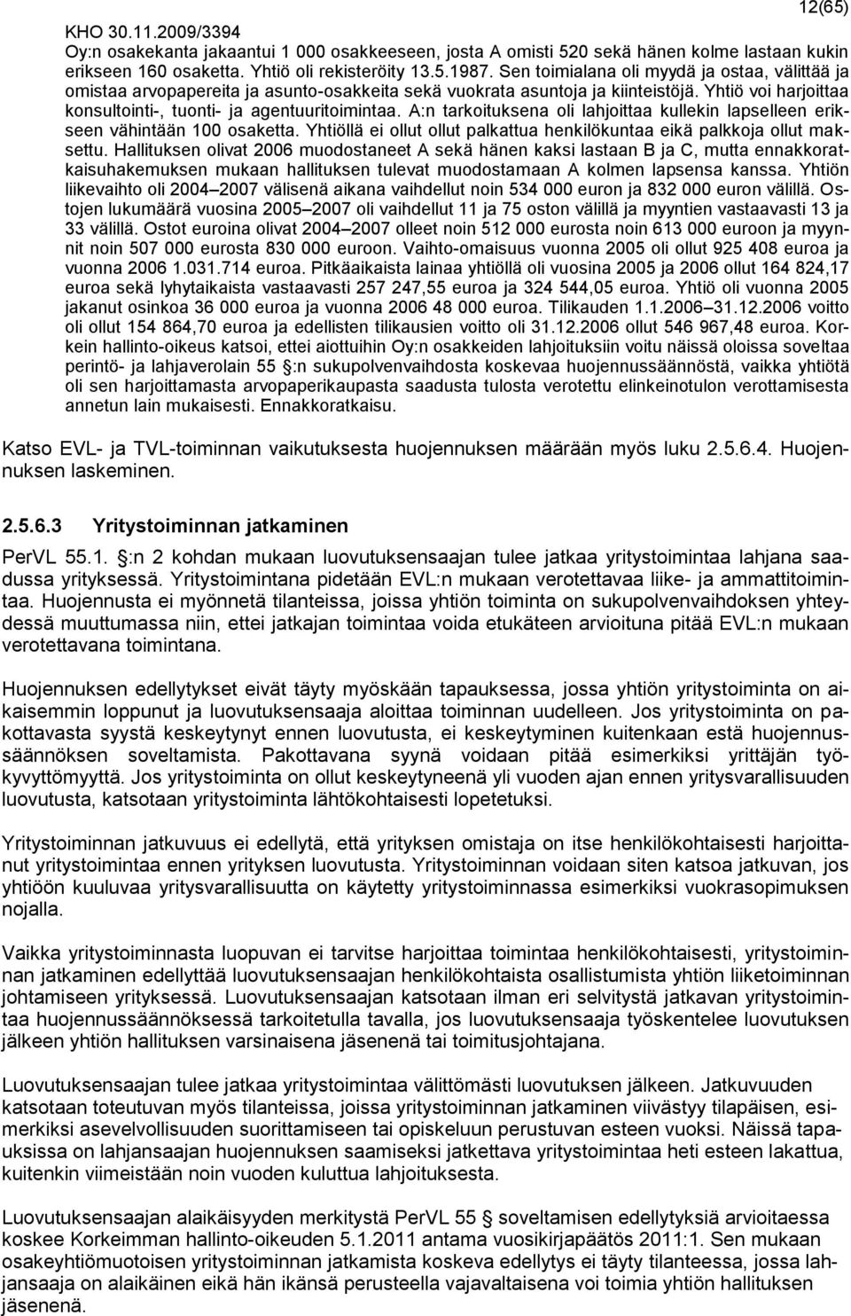 A:n tarkoituksena oli lahjoittaa kullekin lapselleen erikseen vähintään 100 osaketta. Yhtiöllä ei ollut ollut palkattua henkilökuntaa eikä palkkoja ollut maksettu.