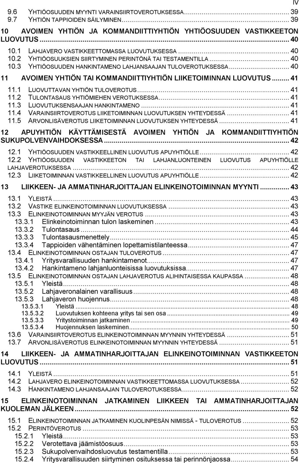 .. 40 11 AVOIMEN YHTIÖN TAI KOMMANDIITTIYHTIÖN LIIKETOIMINNAN LUOVUTUS... 41 11.1 LUOVUTTAVAN YHTIÖN TULOVEROTUS... 41 11.2 TULONTASAUS YHTIÖMIEHEN VEROTUKSESSA... 41 11.3 LUOVUTUKSENSAAJAN HANKINTAMENO.