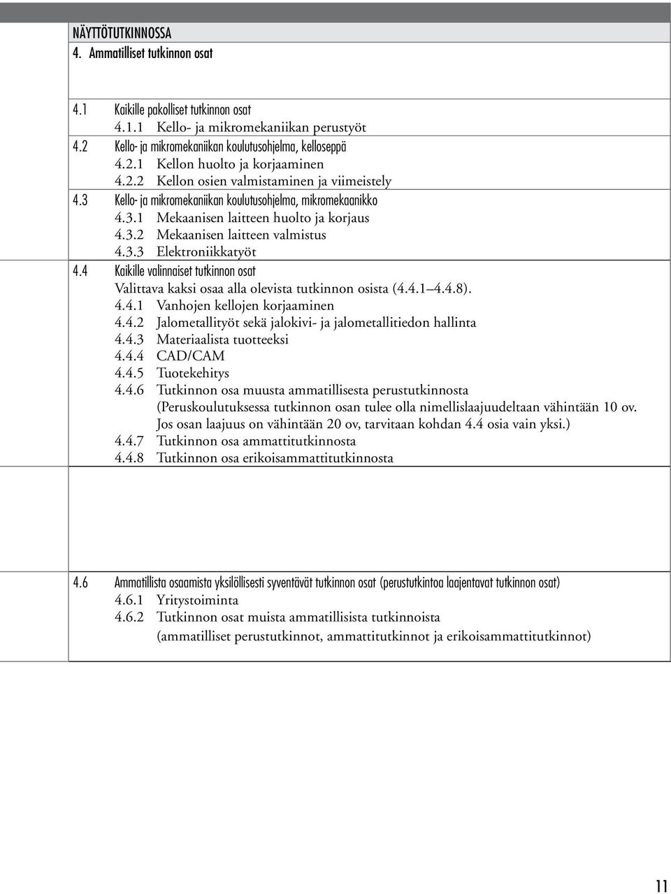 4 Kaikille valinnaiset tutkinnon osat Valittava kaksi osaa alla olevista tutkinnon osista (4.4.1 4.4.8). 4.4.1 Vanhojen kellojen korjaaminen 4.4.2 Jalometallityöt sekä jalokivi- ja jalometallitiedon hallinta 4.