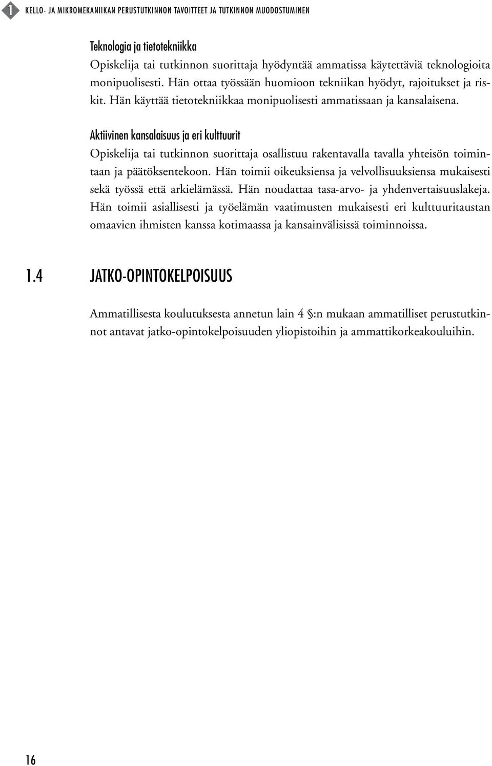 Aktiivinen kansalaisuus ja eri kulttuurit Opiskelija tai tutkinnon suorittaja osallistuu rakentavalla tavalla yhteisön toimintaan ja päätöksentekoon.