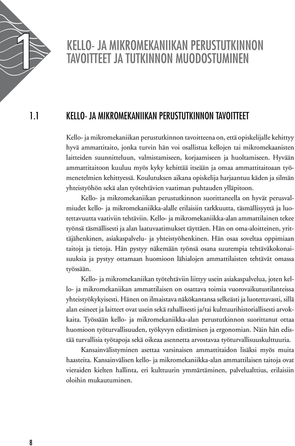 tai mikromekaanisten laitteiden suunnitteluun, valmistamiseen, korjaamiseen ja huoltamiseen. Hyvään ammattitaitoon kuuluu myös kyky kehittää itseään ja omaa ammattitaitoaan työmenetelmien kehittyessä.