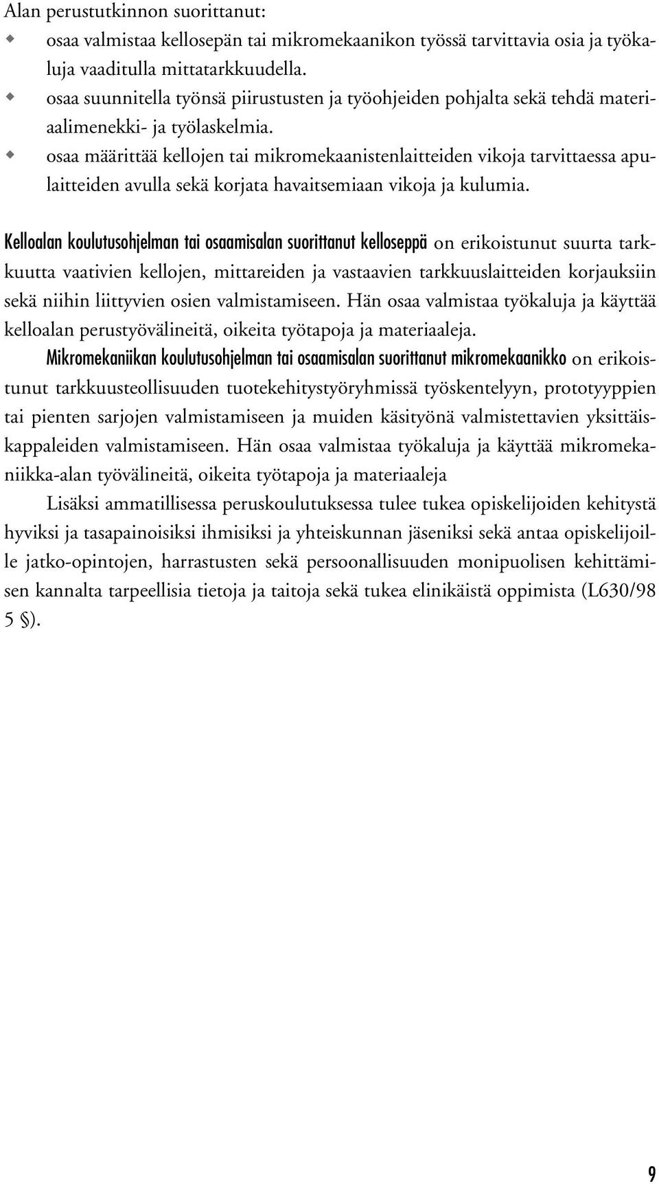 osaa määrittää kellojen tai mikromekaanistenlaitteiden vikoja tarvittaessa apulaitteiden avulla sekä korjata havaitsemiaan vikoja ja kulumia.