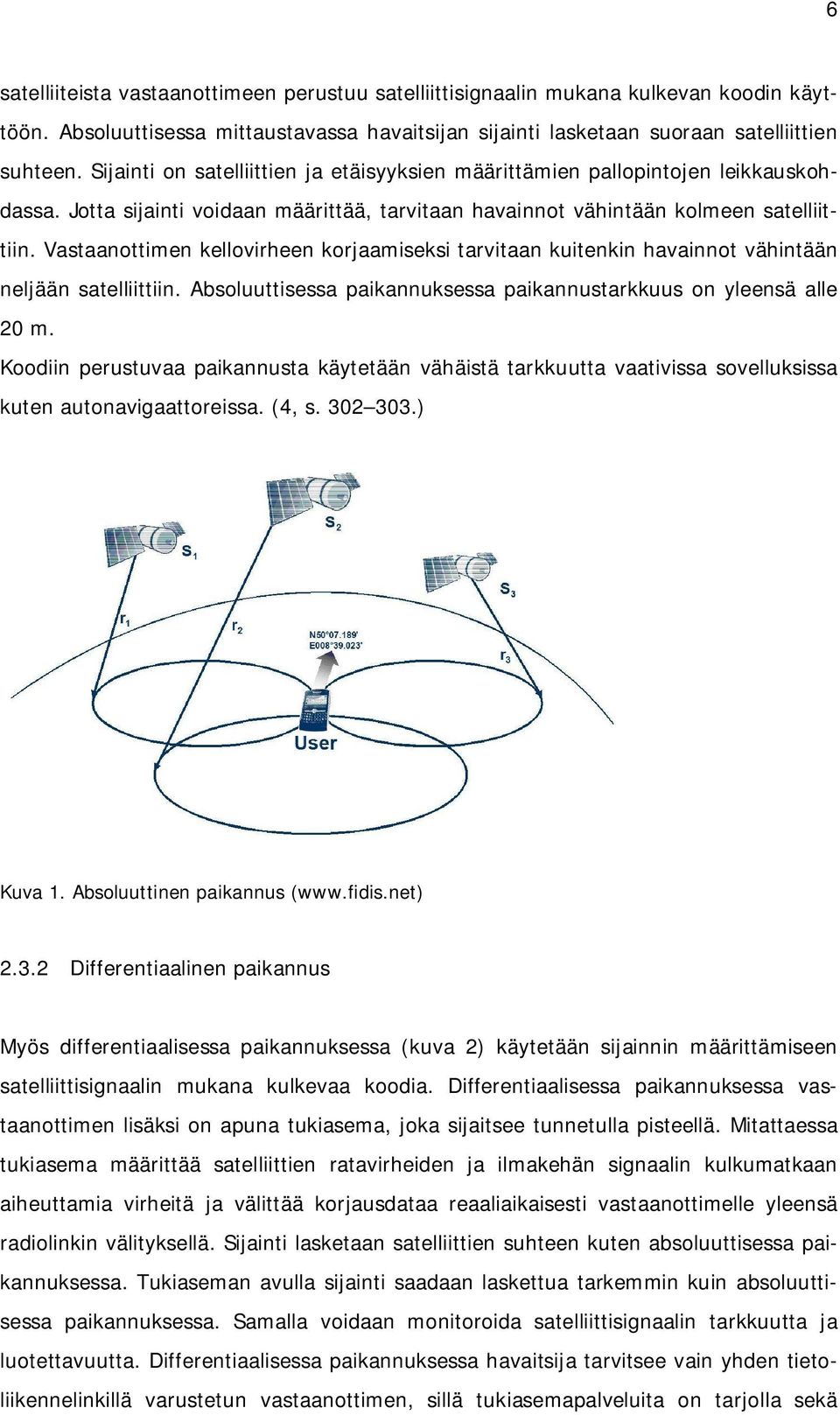 Vastaanottimen kellovirheen korjaamiseksi tarvitaan kuitenkin havainnot vähintään neljään satelliittiin. Absoluuttisessa paikannuksessa paikannustarkkuus on yleensä alle 20 m.