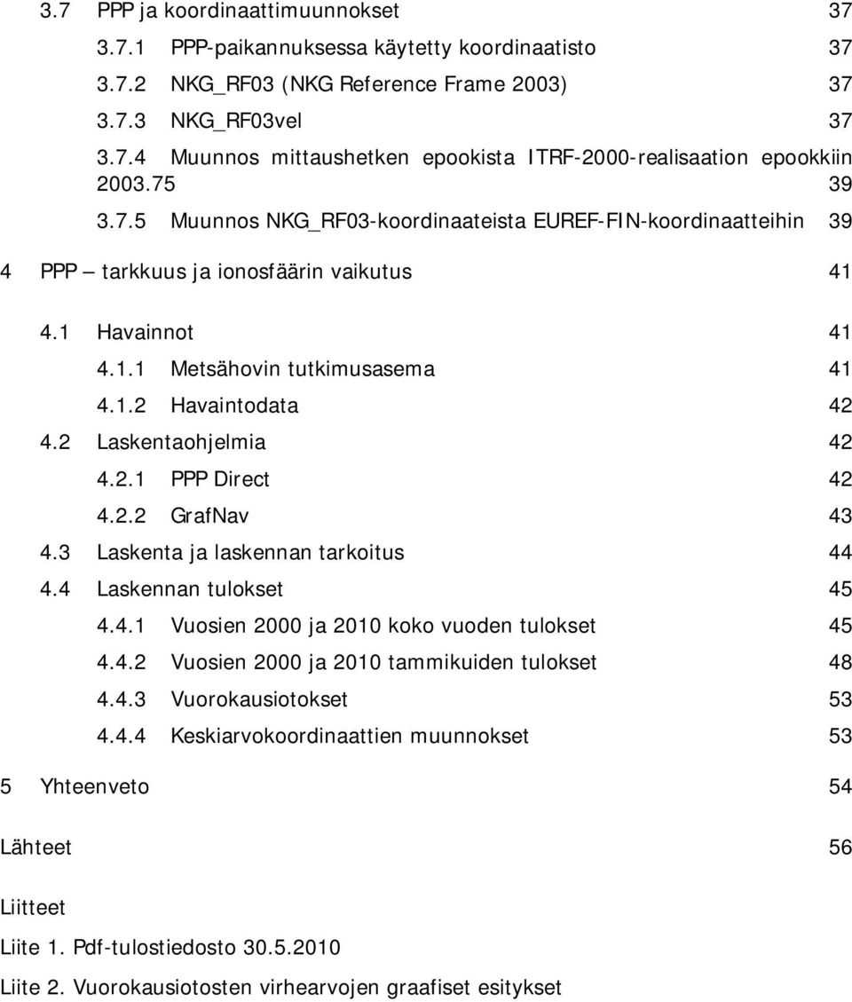 2 Laskentaohjelmia 42 4.2.1 PPP Direct 42 4.2.2 GrafNav 43 4.3 Laskenta ja laskennan tarkoitus 44 4.4 Laskennan tulokset 45 4.4.1 Vuosien 2000 ja 2010 koko vuoden tulokset 45 4.4.2 Vuosien 2000 ja 2010 tammikuiden tulokset 48 4.