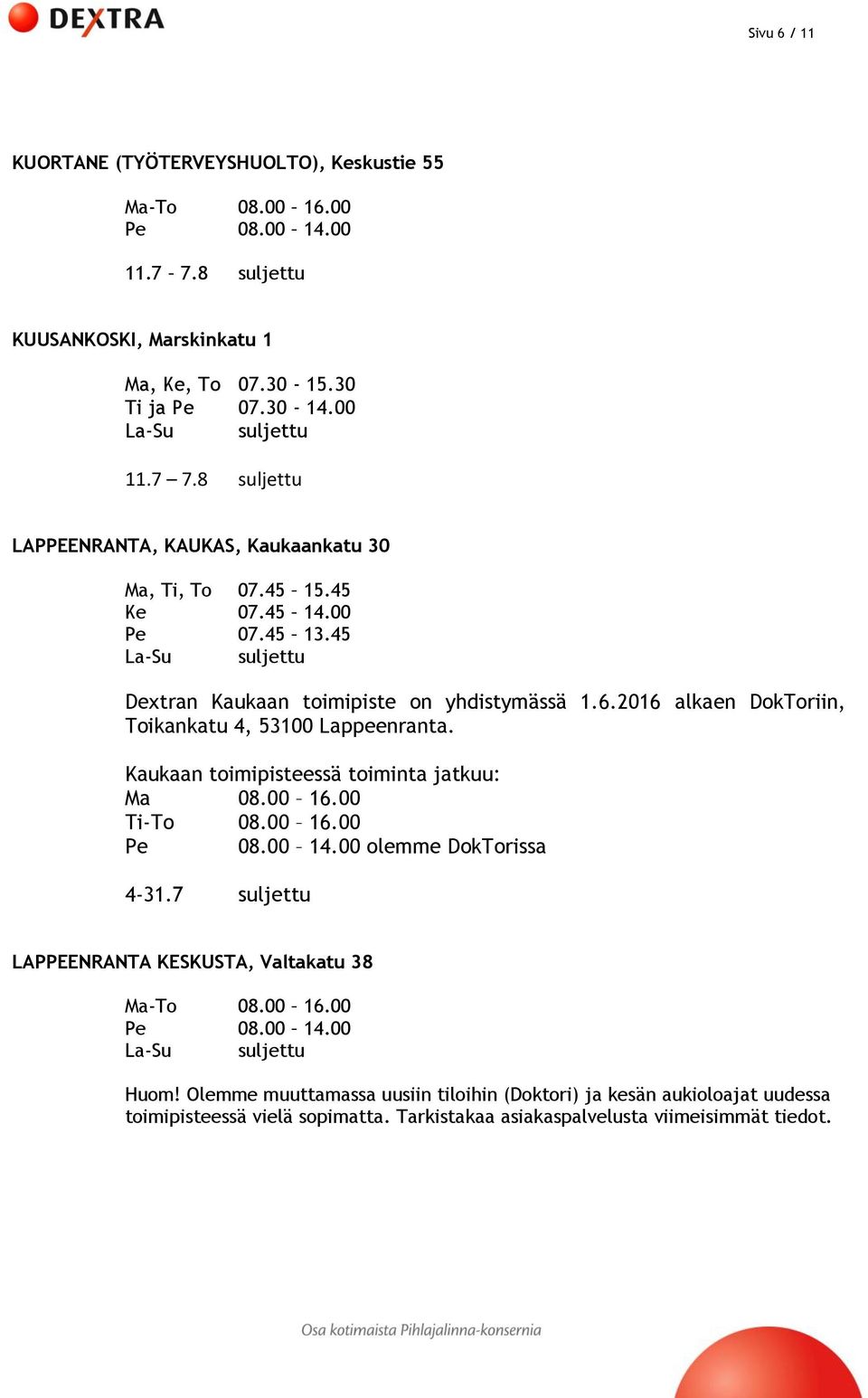 Kaukaan toimipisteessä toiminta jatkuu: Ma 08.00 16.00 Ti-To 08.00 16.00 olemme DokTorissa 4-31.7 suljettu LAPPEENRANTA KESKUSTA, Valtakatu 38 Huom!