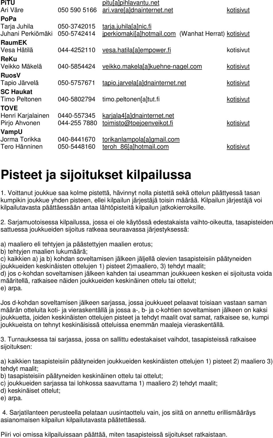 com kotisivut RuosV Tapio Järvelä 050-5757671 tapio.jarvela[a]dnainternet.net kotisivut SC Haukat Timo Peltonen 040-5802794 timo.peltonen[a]tut.