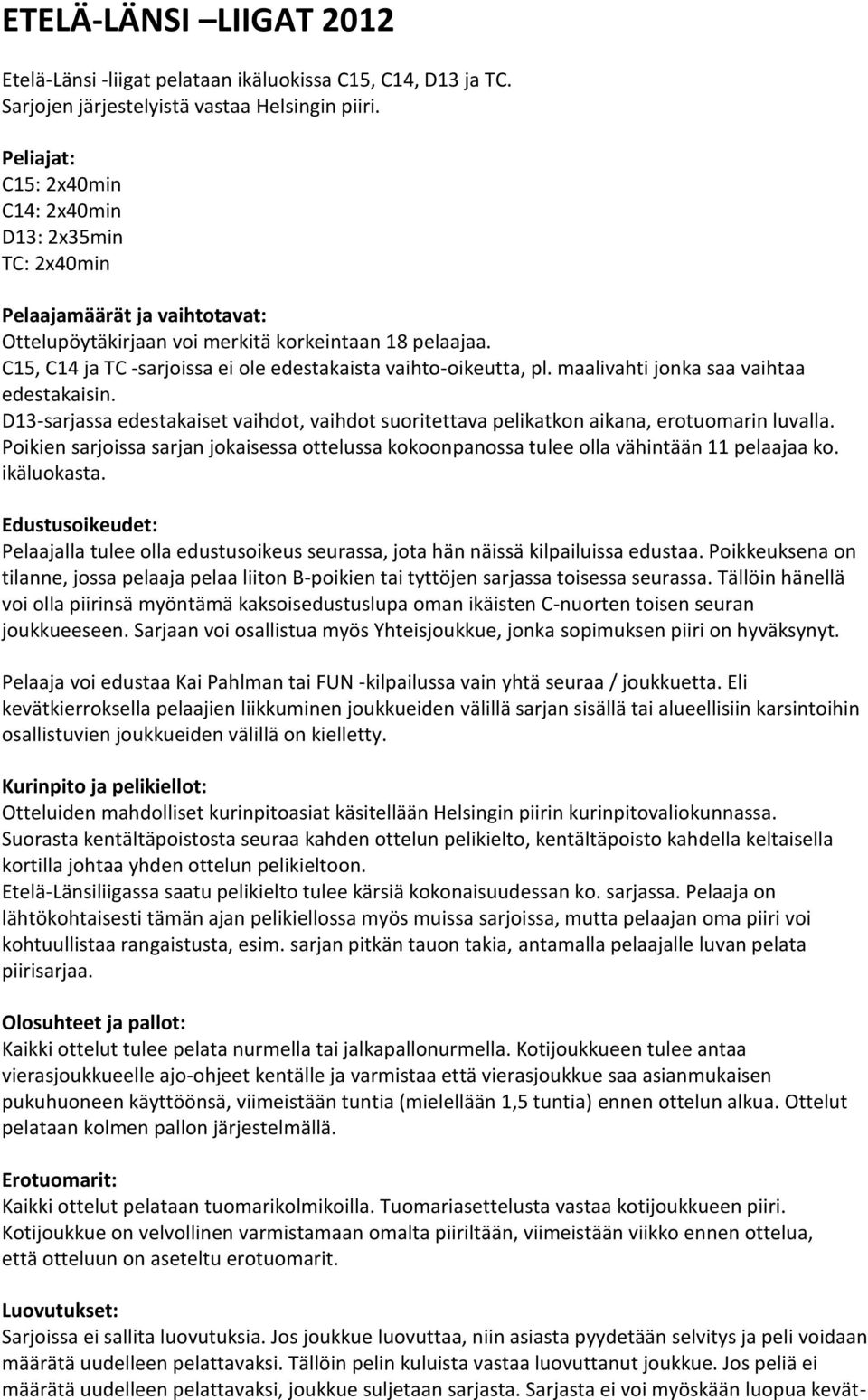 C15, C14 ja TC -sarjoissa ei ole edestakaista vaihto-oikeutta, pl. maalivahti jonka saa vaihtaa edestakaisin.