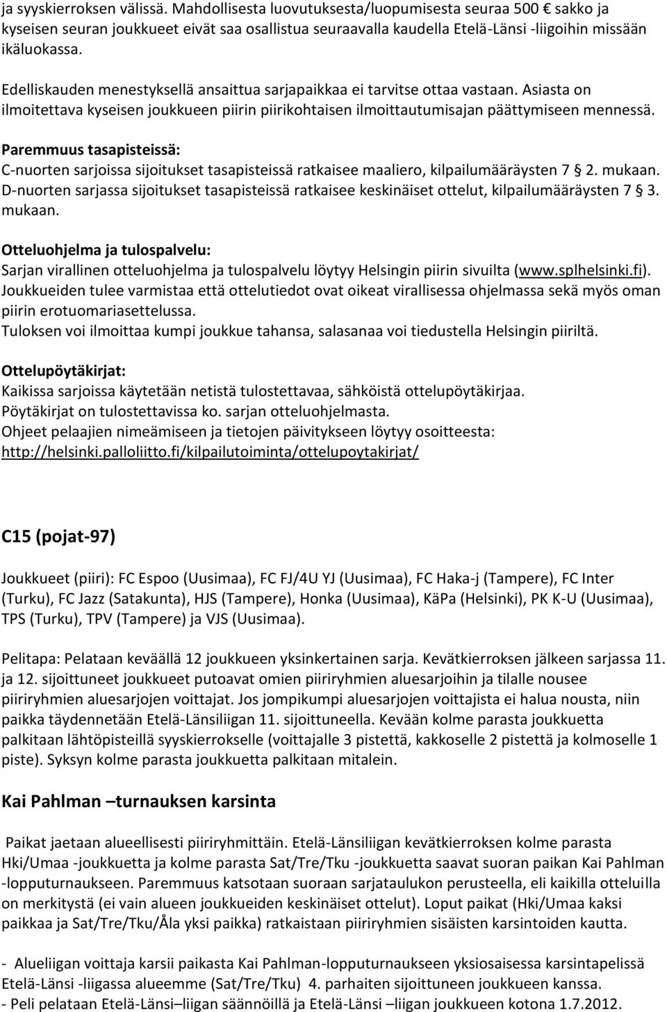 Paremmuus tasapisteissä: C-nuorten sarjoissa sijoitukset tasapisteissä ratkaisee maaliero, kilpailumääräysten 7 2. mukaan.