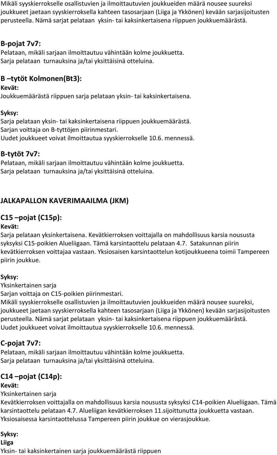 B tytöt Kolmonen(Bt3): Joukkuemäärästä riippuen sarja pelataan yksin- tai kaksinkertaisena. Sarja pelataan yksin- tai kaksinkertaisena riippuen joukkuemäärästä.