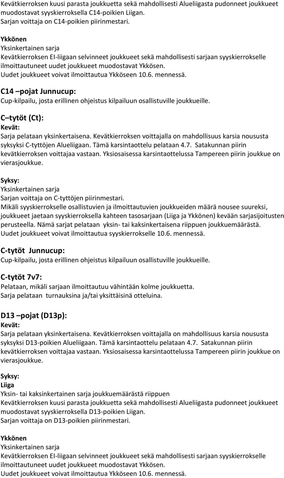 Uudet joukkueet voivat ilmoittautua Ykköseen 10.6. mennessä. C14 pojat Junnucup: Cup-kilpailu, josta erillinen ohjeistus kilpailuun osallistuville joukkueille.