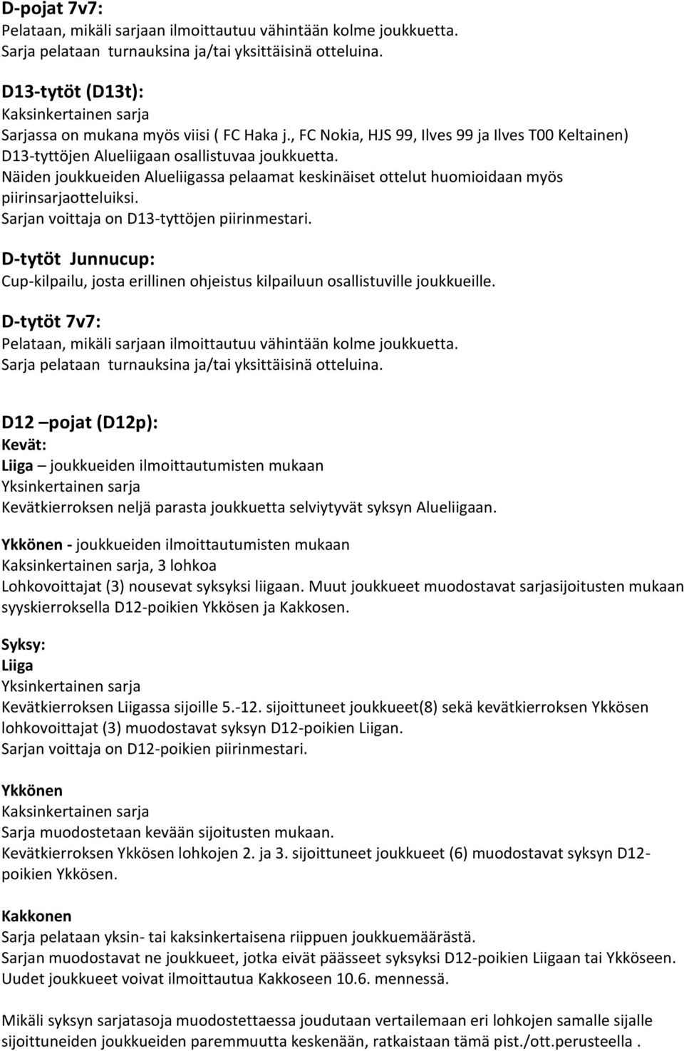 Näiden joukkueiden Alueliigassa pelaamat keskinäiset ottelut huomioidaan myös piirinsarjaotteluiksi. Sarjan voittaja on D13-tyttöjen piirinmestari.