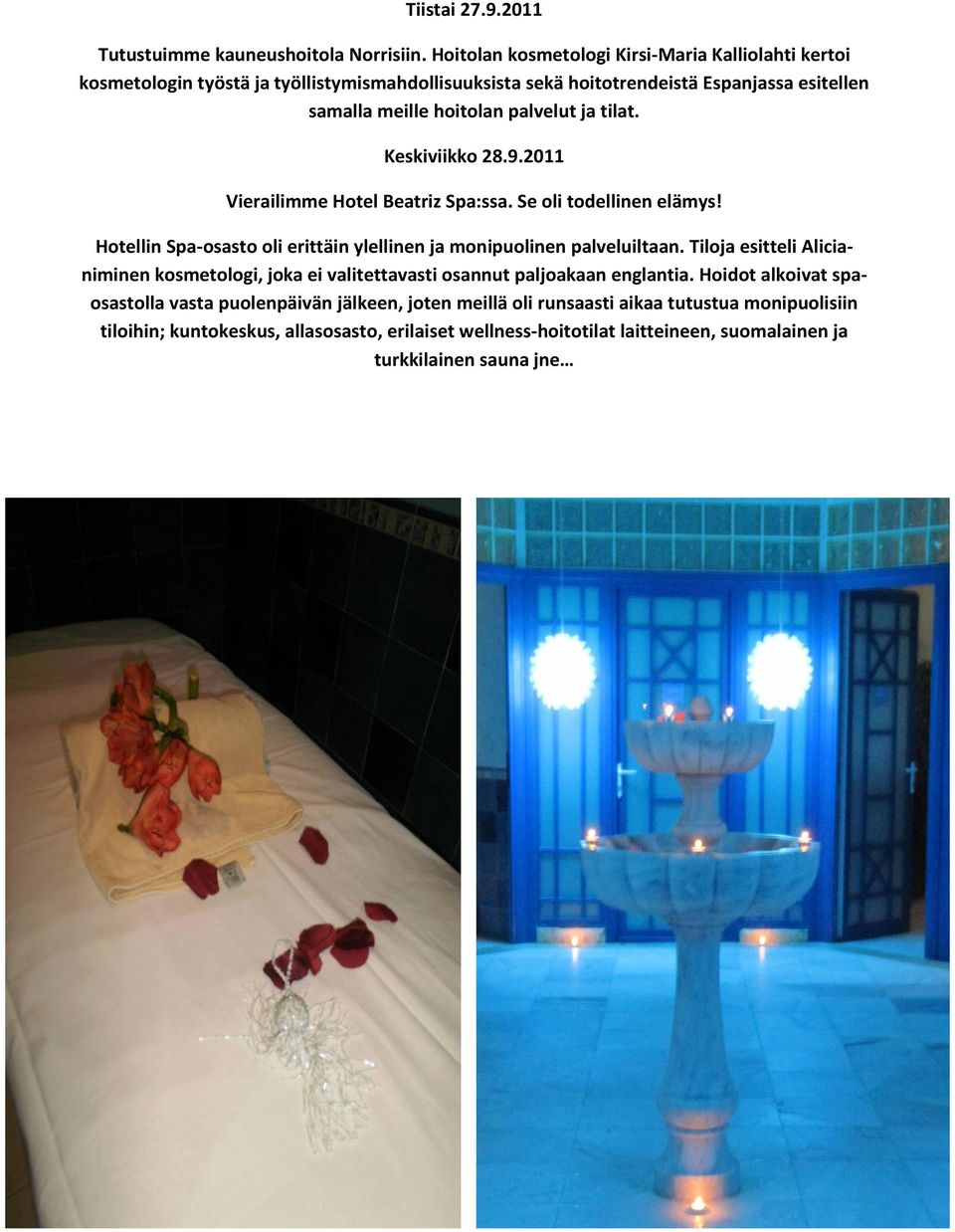 ja tilat. Keskiviikko 28.9.2011 Vierailimme Hotel Beatriz Spa:ssa. Se oli todellinen elämys! Hotellin Spa-osasto oli erittäin ylellinen ja monipuolinen palveluiltaan.