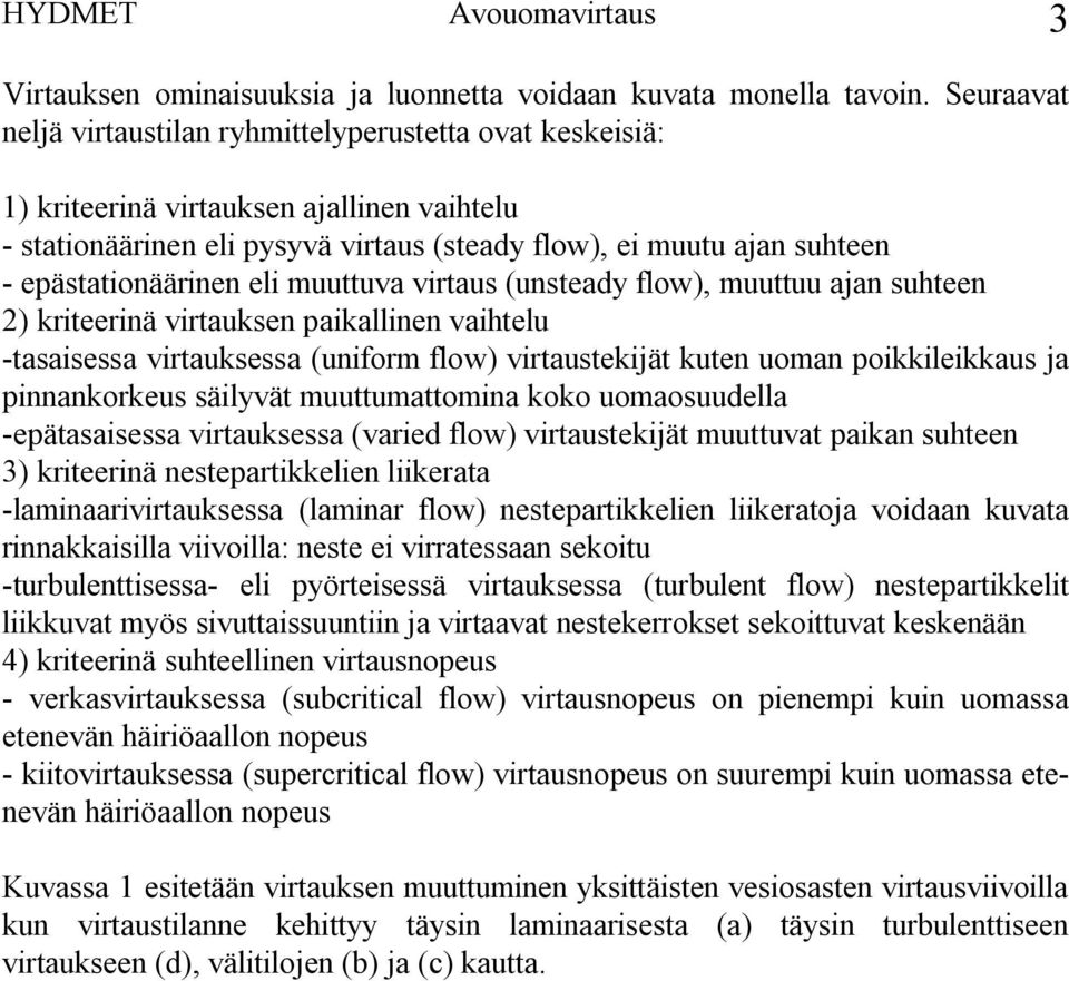 eli muuttuva virtaus (unsteady flow), muuttuu ajan suhteen ) kriteerinä virtauksen paikallinen vaihtelu tasaisessa virtauksessa (uniform flow) virtaustekijät kuten uoman poikkileikkaus ja