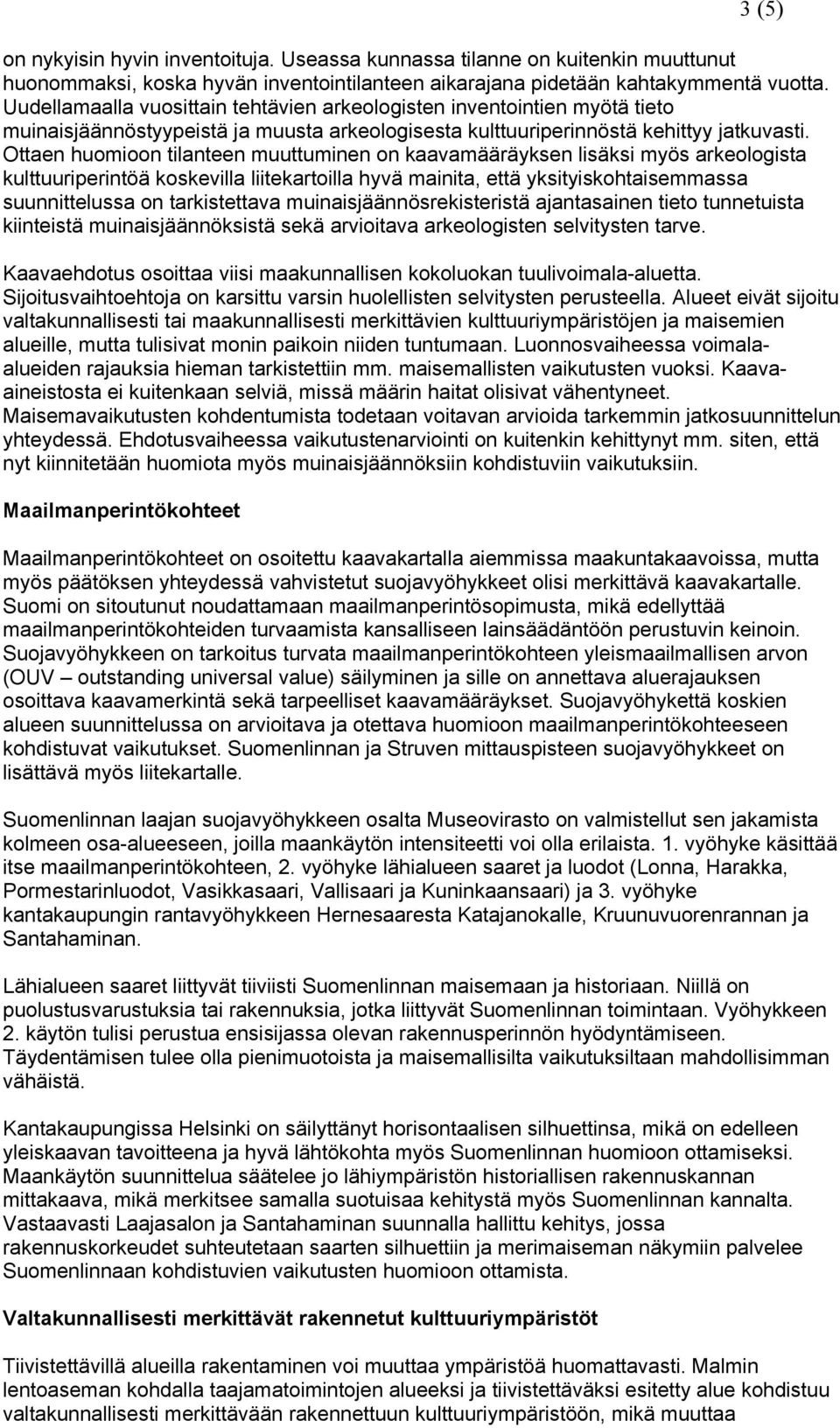 Ottaen huomioon tilanteen muuttuminen on kaavamääräyksen lisäksi myös arkeologista kulttuuriperintöä koskevilla liitekartoilla hyvä mainita, että yksityiskohtaisemmassa suunnittelussa on