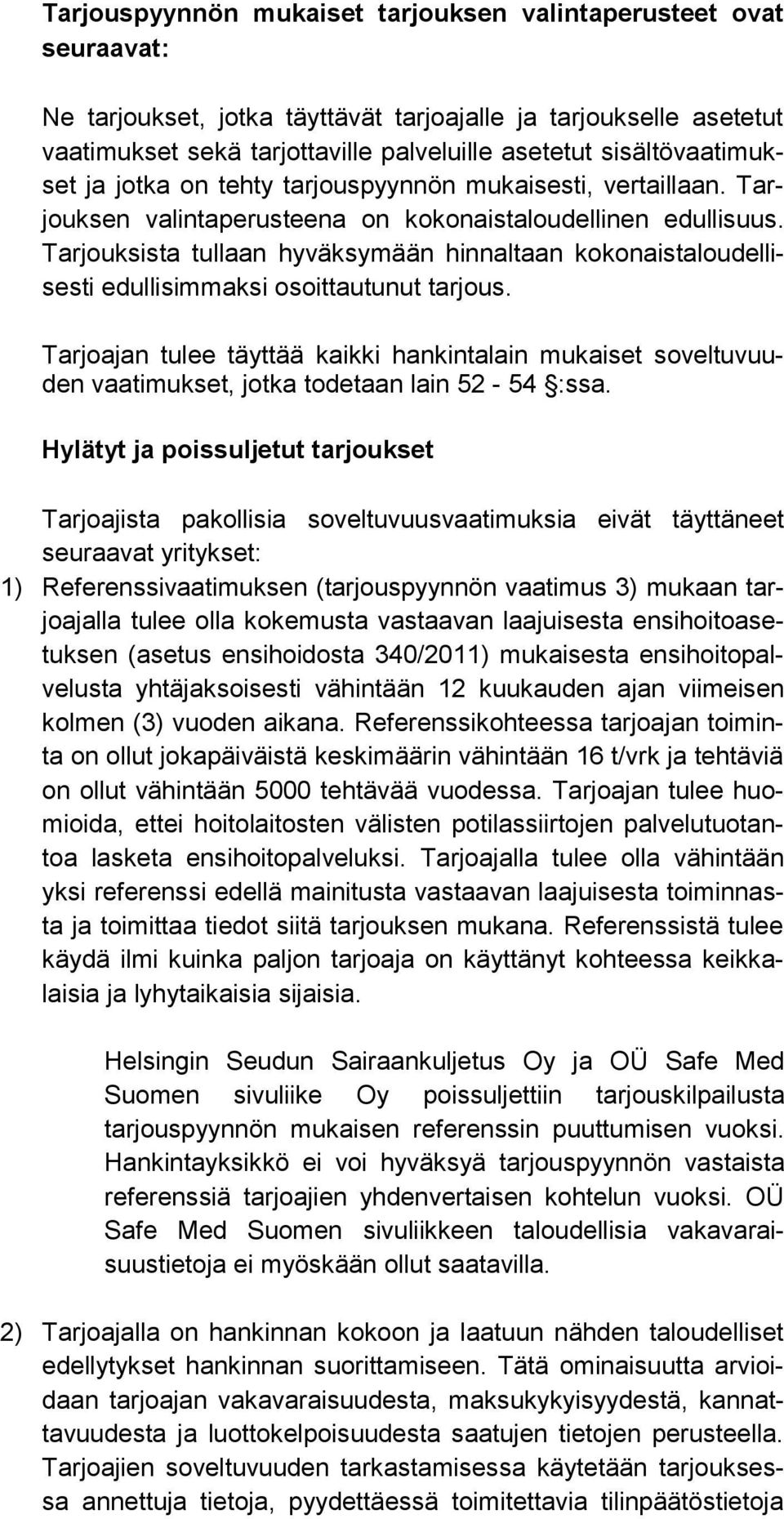 Tarjouksista tullaan hyväksymään hinnaltaan kokonaistaloudellisesti edullisimmaksi osoittautunut tarjous.