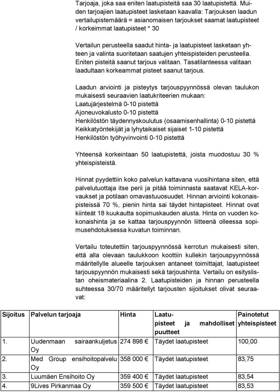 hinta- ja laatupisteet lasketaan yhteen ja valinta suoritetaan saatujen yhteispisteiden perusteella. Eniten pisteitä saanut tarjous valitaan.