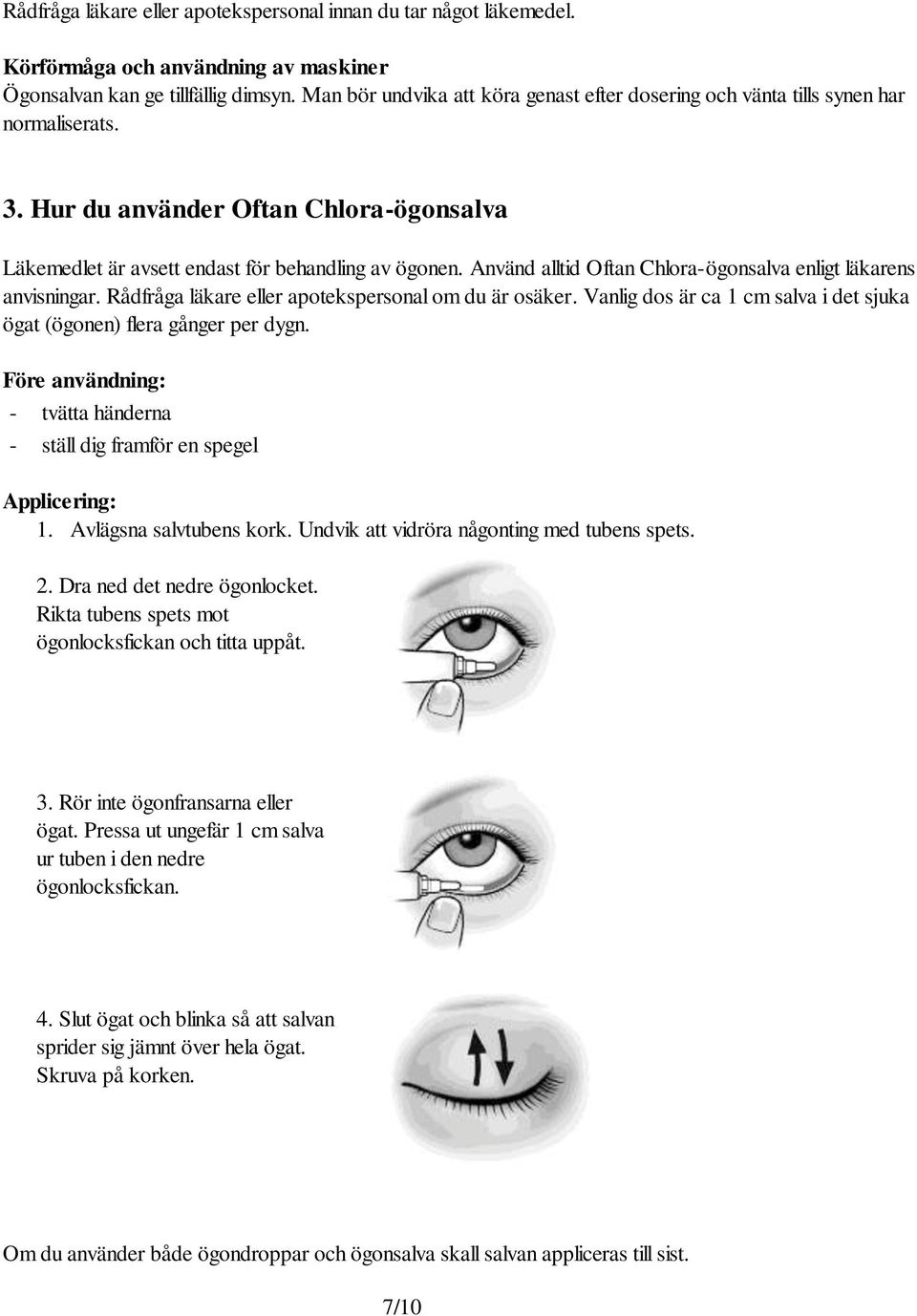 Använd alltid Oftan Chlora-ögonsalva enligt läkarens anvisningar. Rådfråga läkare eller apotekspersonal om du är osäker. Vanlig dos är ca 1 cm salva i det sjuka ögat (ögonen) flera gånger per dygn.