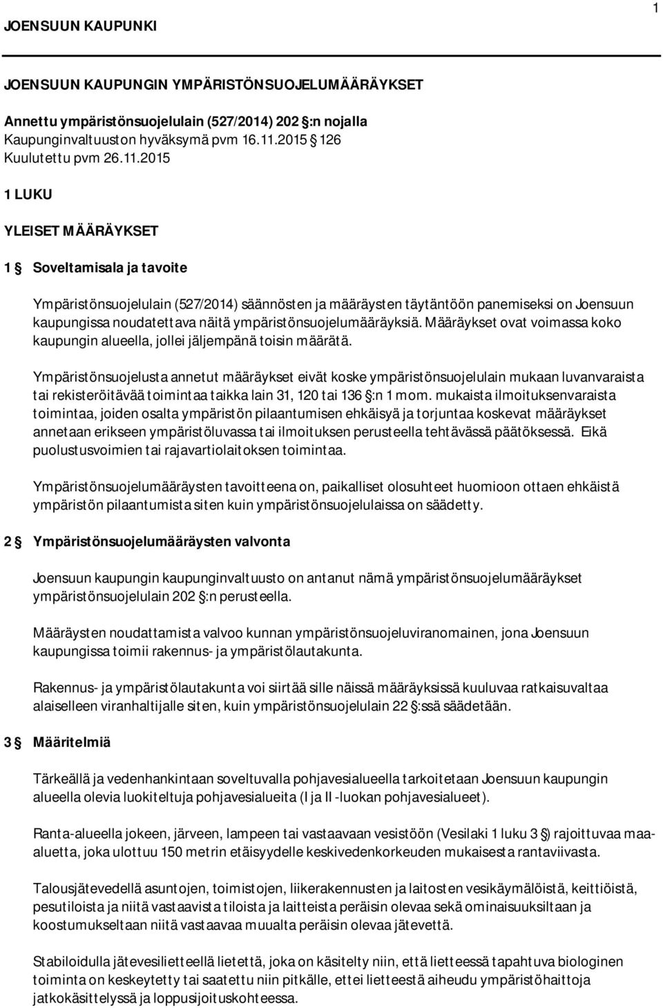 2015 1 LUKU YLEISET MÄÄRÄYKSET 1 Soveltamisala ja tavoite Ympäristönsuojelulain (527/2014) säännösten ja määräysten täytäntöön panemiseksi on Joensuun kaupungissa noudatettava näitä