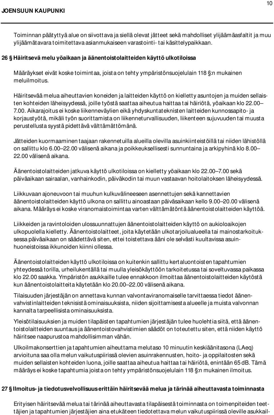 Häiritsevää melua aiheuttavien koneiden ja laitteiden käyttö on kielletty asuntojen ja muiden sellaisten kohteiden läheisyydessä, joille työstä saattaa aiheutua haittaa tai häiriötä, yöaikaan klo 22.