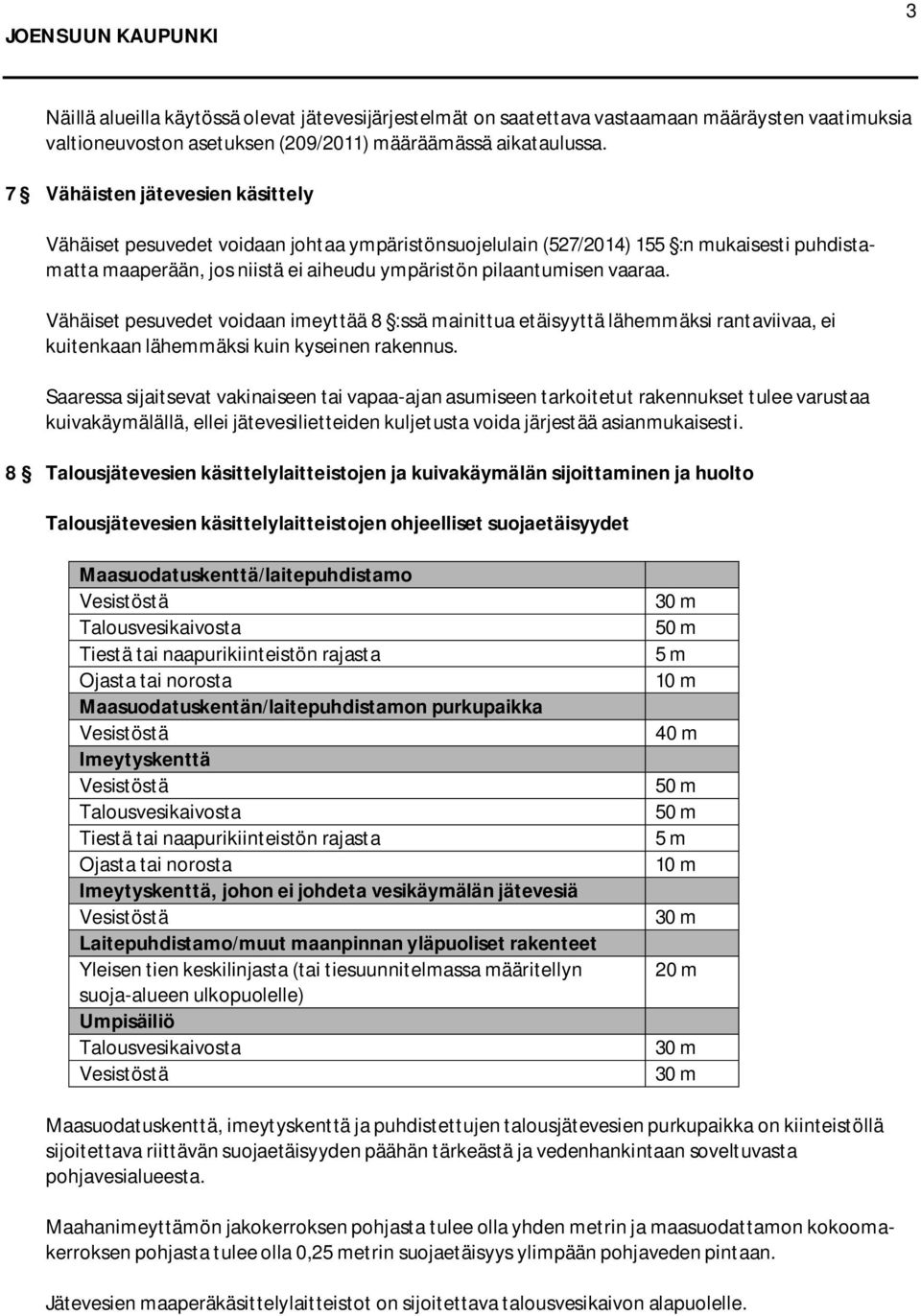 Vähäiset pesuvedet voidaan imeyttää 8 :ssä mainittua etäisyyttä lähemmäksi rantaviivaa, ei kuitenkaan lähemmäksi kuin kyseinen rakennus.